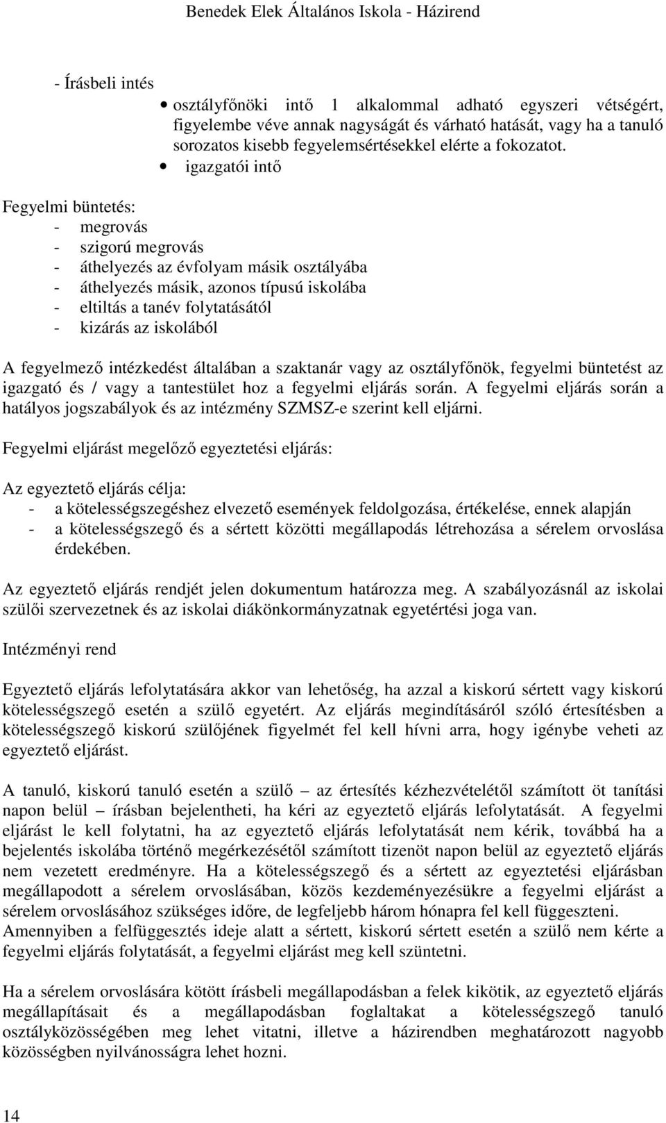 igazgatói intő Fegyelmi büntetés: - megrovás - szigorú megrovás - áthelyezés az évfolyam másik osztályába - áthelyezés másik, azonos típusú iskolába - eltiltás a tanév folytatásától - kizárás az