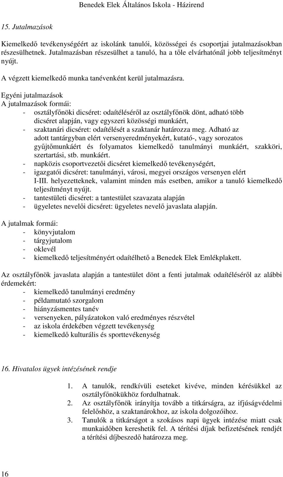 Egyéni jutalmazások A jutalmazások formái: - osztályfőnöki dicséret: odaítéléséről az osztályfőnök dönt, adható több dicséret alapján, vagy egyszeri közösségi munkáért, - szaktanári dicséret: