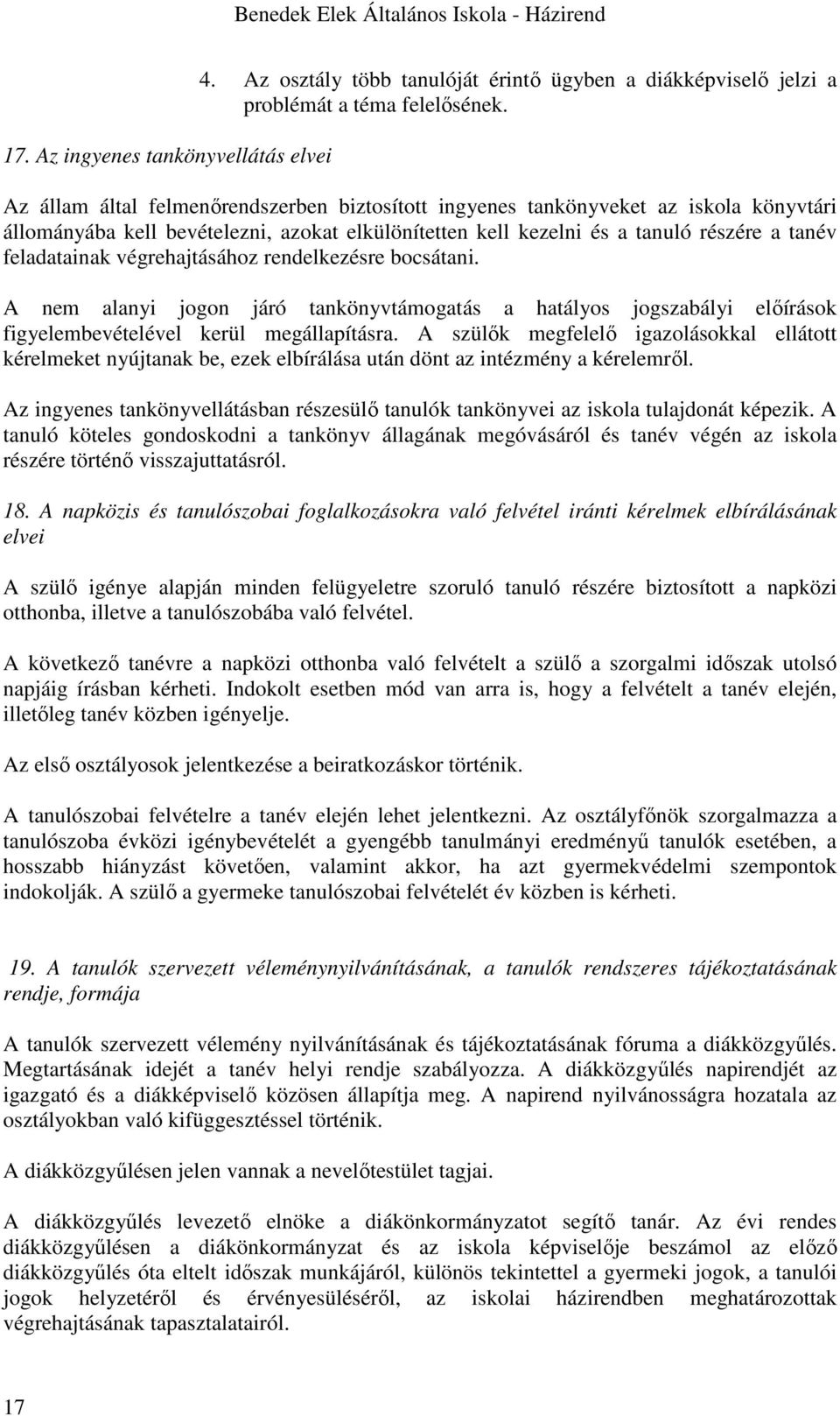 végrehajtásához rendelkezésre bocsátani. A nem alanyi jogon járó tankönyvtámogatás a hatályos jogszabályi előírások figyelembevételével kerül megállapításra.