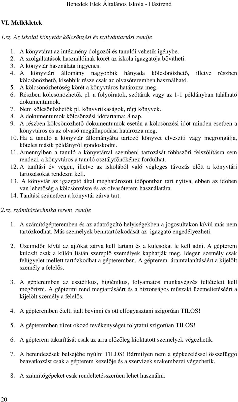 A könyvtári állomány nagyobbik hányada kölcsönözhető, illetve részben kölcsönözhető, kisebbik része csak az olvasóteremben használható. 5. A kölcsönözhetőség körét a könyvtáros határozza meg. 6.