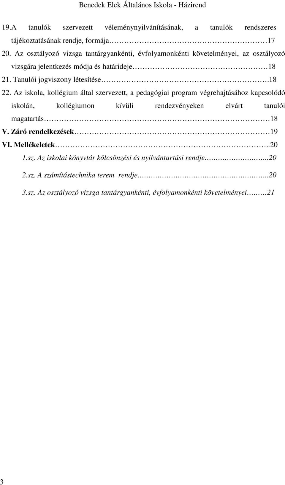 Az iskola, kollégium által szervezett, a pedagógiai program végrehajtásához kapcsolódó iskolán, kollégiumon kívüli rendezvényeken elvárt tanulói magatartás 18 V.