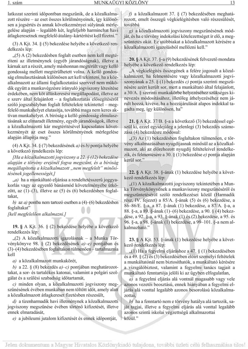 (5) be kez dé se he lyé be a kö vet ke zõ ren - del ke zés lép: (5) A (2) be kez dés ben fog lalt eset ben nem kell meg té - rí te ni az il let mény nek (egyéb já ran dó ság nak), il let ve a kár nak