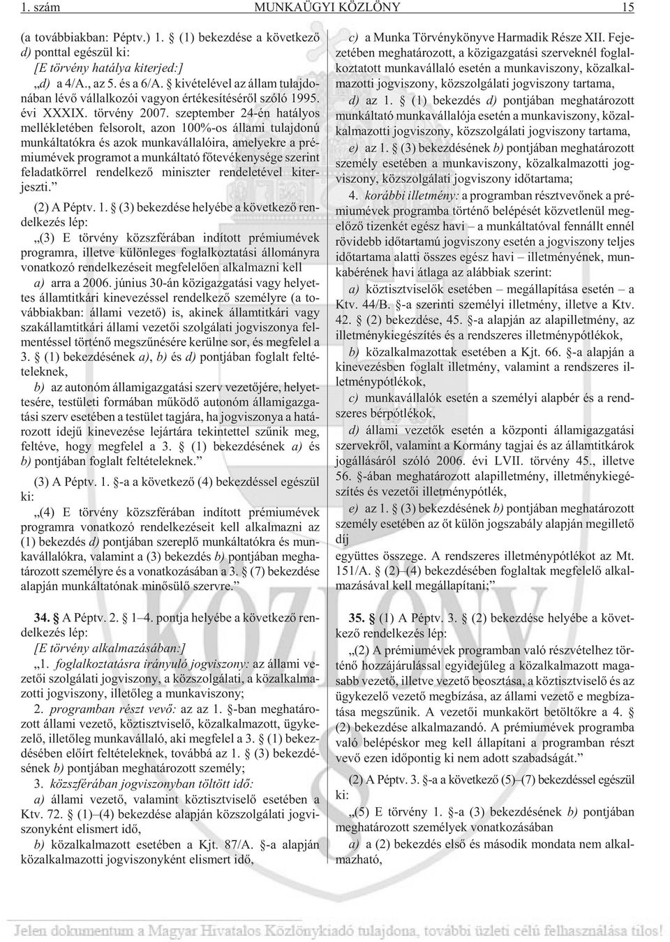 szep tem ber 24-én ha tá lyos mel lék le té ben fel so rolt, azon 100%-os ál la mi tu laj do nú mun kál ta tók ra és azok mun ka vál la ló i ra, ame lyek re a pré - mi um évek prog ra mot a mun kál