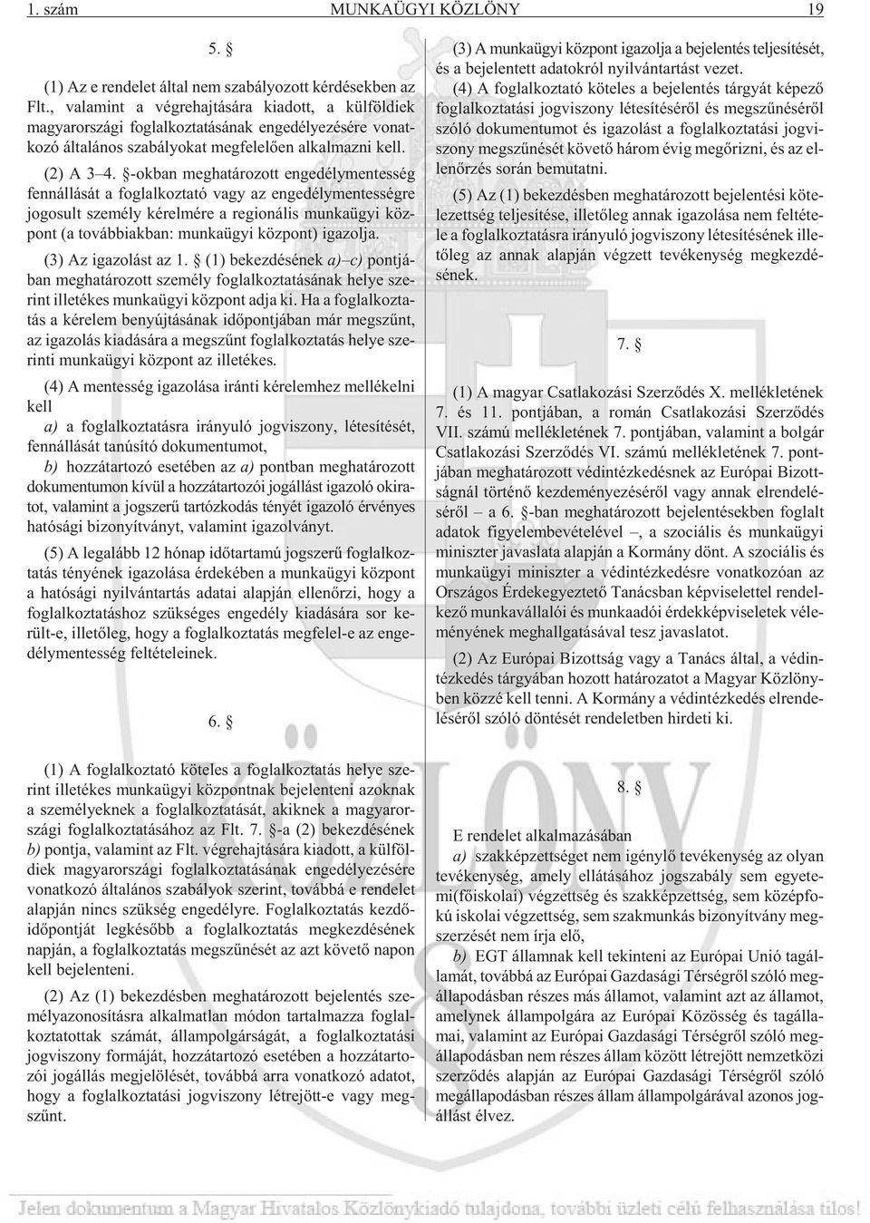 -ok ban meg ha tá ro zott en ge dély men tes ség fenn ál lá sát a fog lal koz ta tó vagy az en ge dély men tes ség re jo go sult sze mély ké rel mé re a re gi o ná lis mun ka ügyi köz - pont (a továb