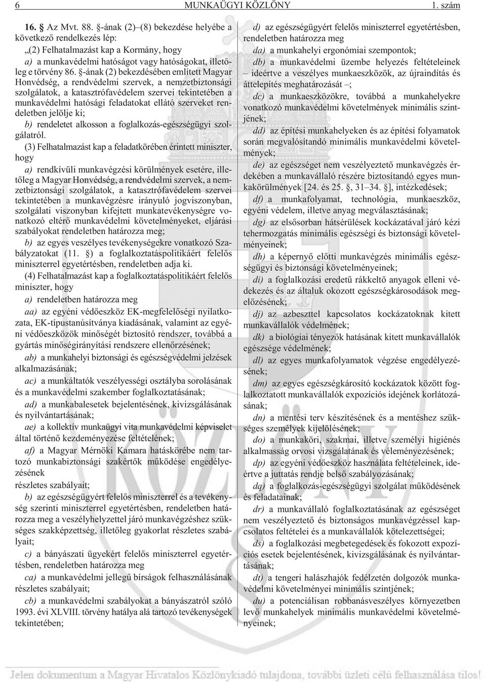 86. -ának (2) be kez dé sé ben em lí tett Ma gyar Hon véd ség, a rend vé del mi szer vek, a nem zet biz ton sá gi szol gá la tok, a ka taszt ró fa vé de lem szer vei te kin te té ben a mun ka vé del