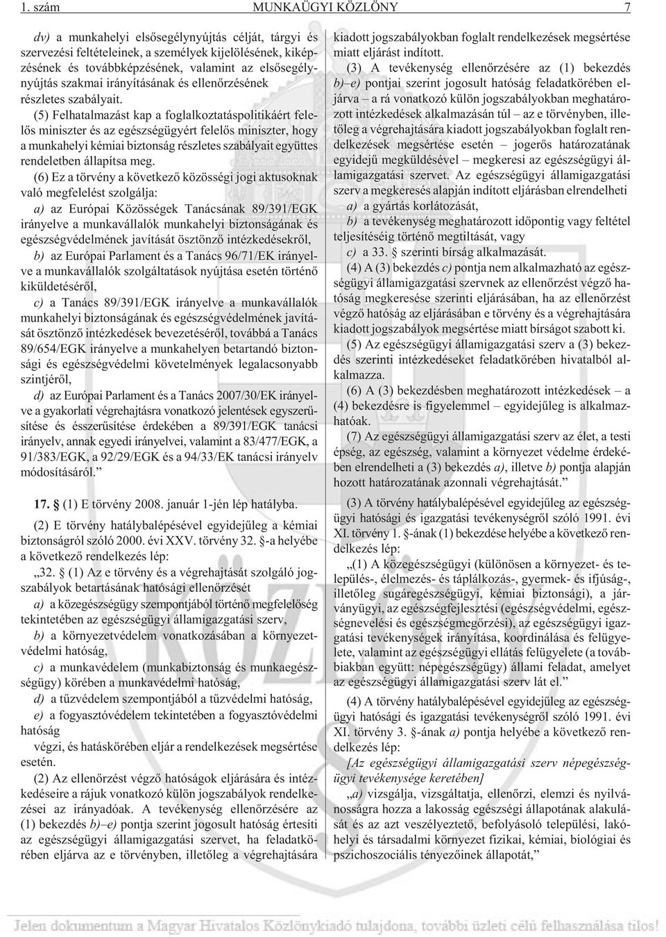 (5) Fel ha tal ma zást kap a fog lal koz ta tás po li ti ká ért fe le - lõs mi nisz ter és az egész ség ügyért fe le lõs mi nisz ter, hogy a munkahelyi kémiai biztonság részletes szabályait együttes