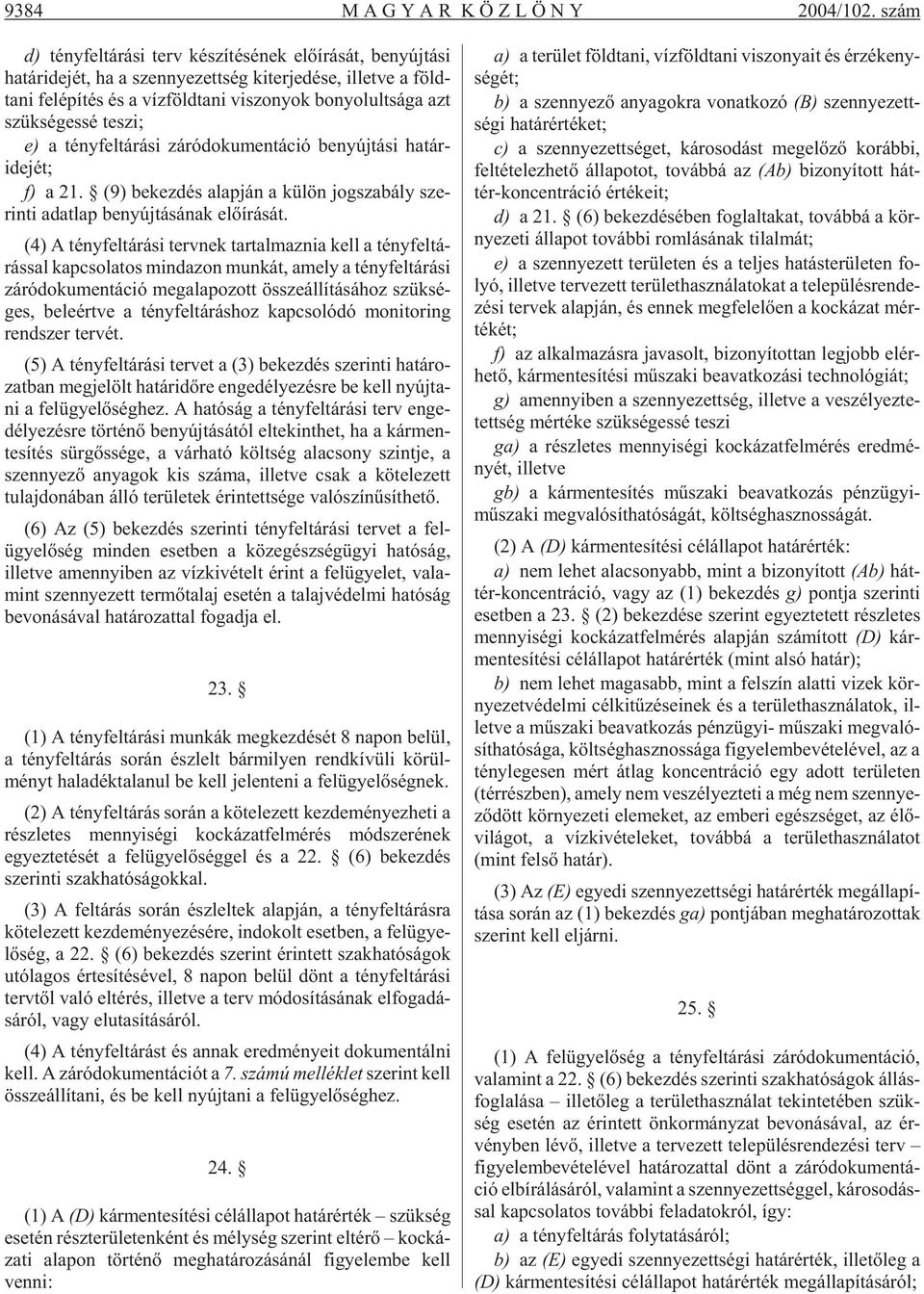 bo nyo lult sá ga azt szükségessé teszi; e) a tény fel tá rá si zá ró do ku men tá ció be nyúj tá si ha tár - ide jét; f) a 21.