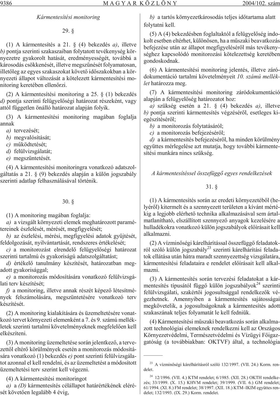 il let ve meg szû né sét fo lya ma to san, il le tõ leg az egyes sza ka szo kat kö ve tõ idõ sza kok ban a kör - nye ze ti ál la pot vál to zá sát a kö te le zett kár men te sí té si mo - ni tor ing