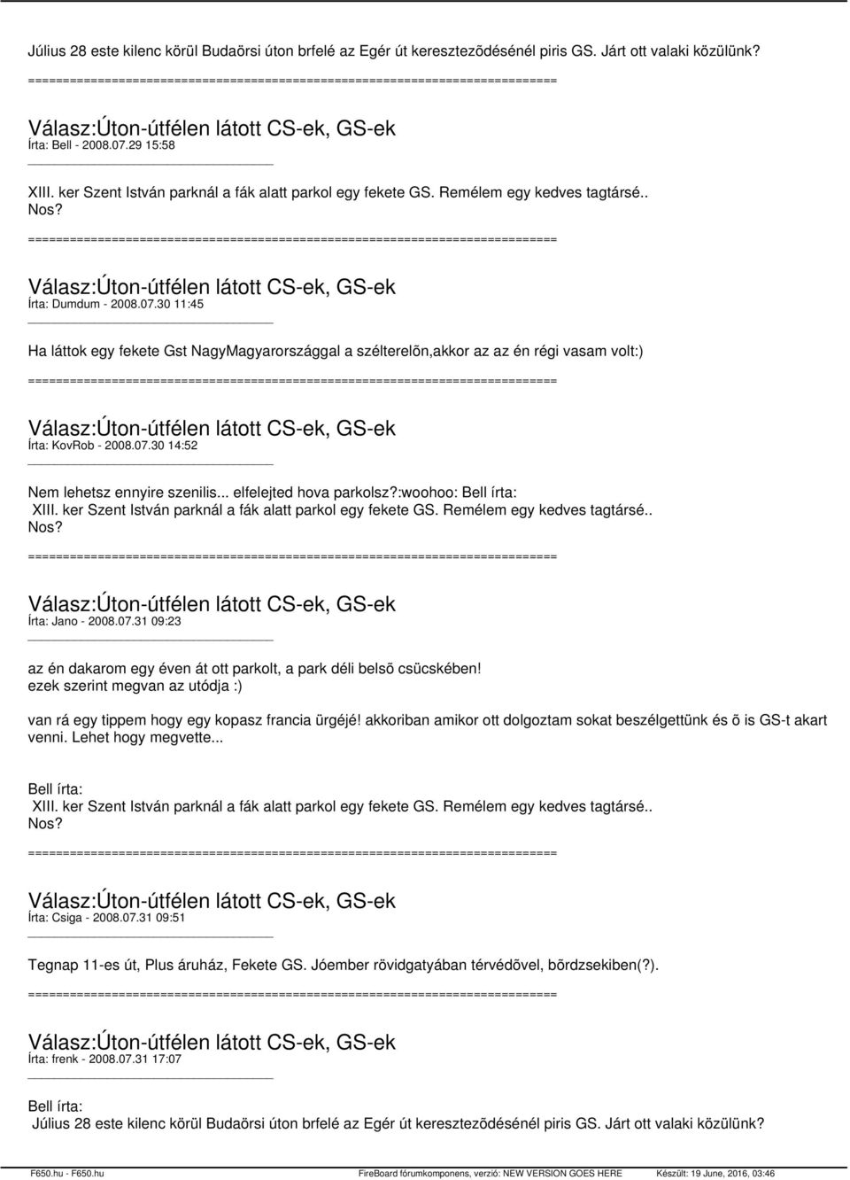 30 11:45 Ha láttok egy fekete Gst NagyMagyarországgal a szélterelõn,akkor az az én régi vasam volt:) Írta: KovRob - 2008.07.30 14:52 Nem lehetsz ennyire szenilis... elfelejted hova parkolsz?