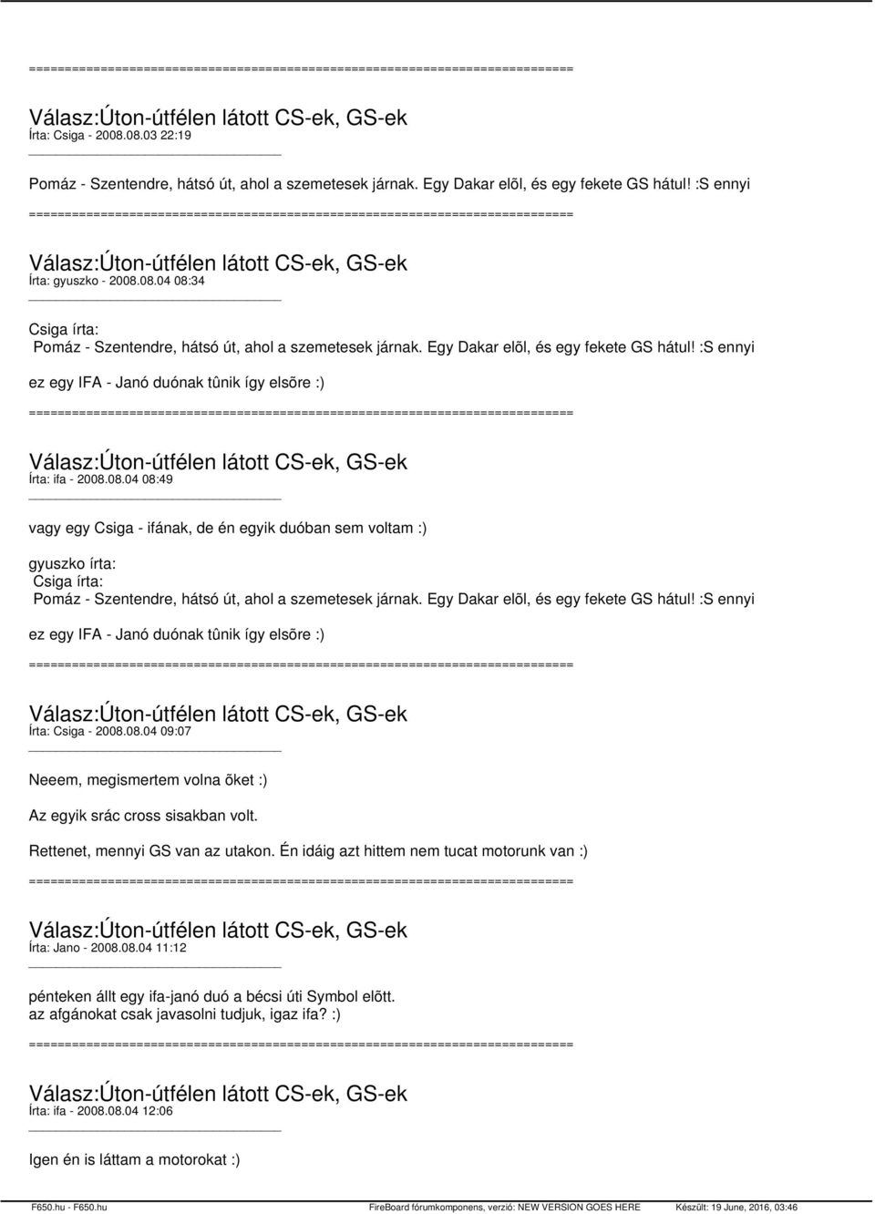 08.04 08:49 vagy egy Csiga - ifának, de én egyik duóban sem voltam :) gyuszko írta: Csiga írta: Pomáz - Szentendre, hátsó út, ahol a szemetesek járnak. Egy Dakar elõl, és egy fekete GS hátul!