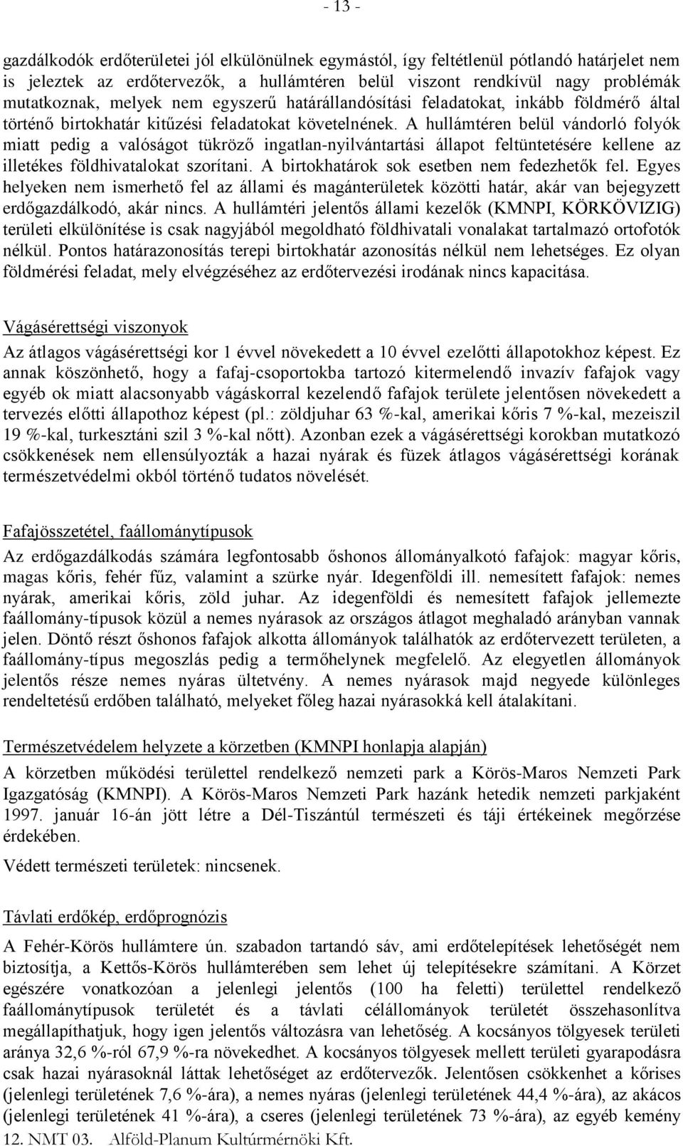 A hullámtéren belül vándorló folyók miatt pedig a valóságot tükröző ingatlan-nyilvántartási állapot feltüntetésére kellene az illetékes földhivatalokat szorítani.
