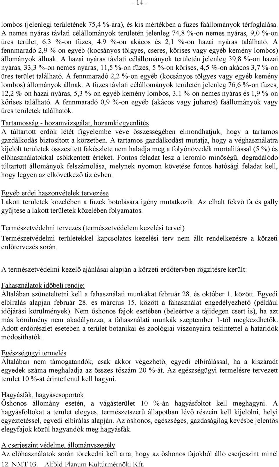 A fennmaradó 2,9 %-on egyéb (kocsányos tölgyes, cseres, kőrises vagy egyéb kemény lombos) állományok állnak.