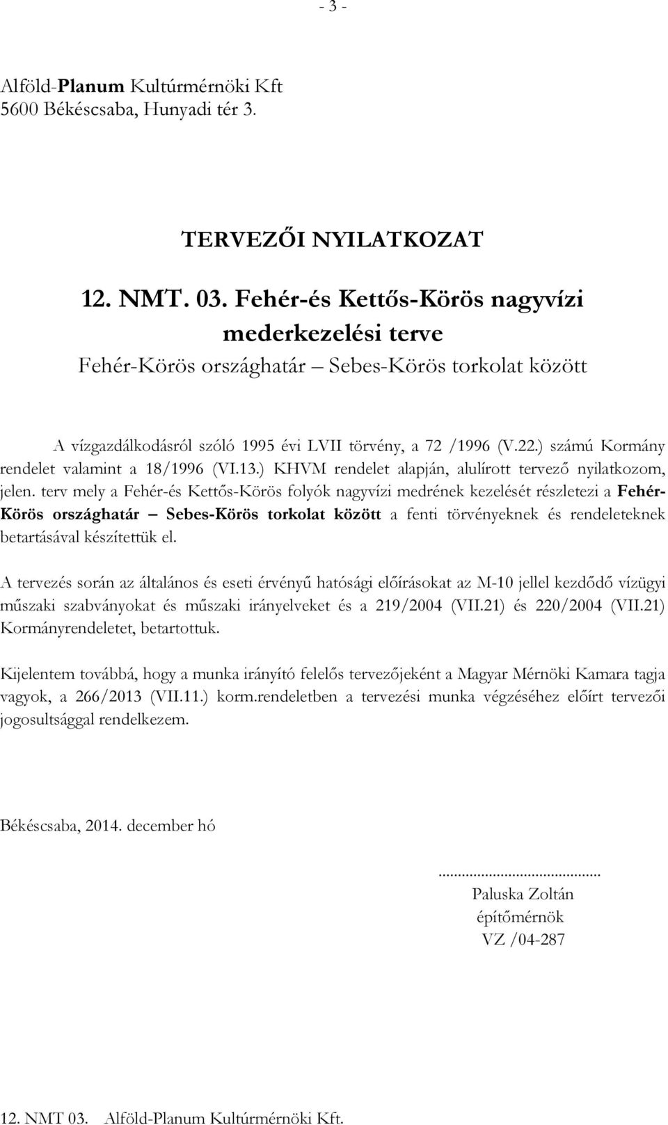 ) számú Kormány rendelet valamint a 18/1996 (VI.13.) KHVM rendelet alapján, alulírott tervező nyilatkozom, jelen.