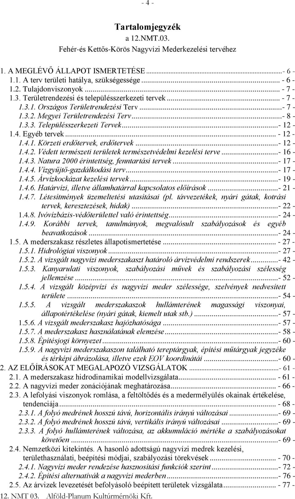 Egyéb tervek... - 12-1.4.1. Körzeti erdőtervek, erdőtervek...- 12-1.4.2. Védett természeti területek természetvédelmi kezelési terve...- 16-1.4.3. Natura 2000 érintettség, fenntartási tervek...- 17-1.