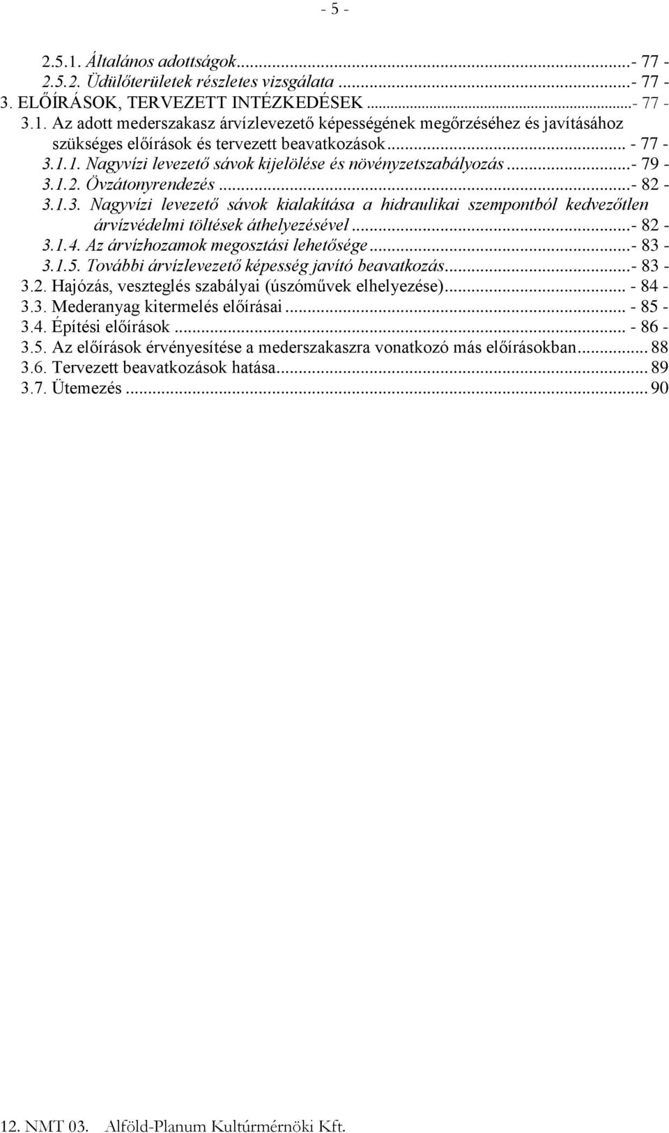 .. - 82-3.1.4. Az árvízhozamok megosztási lehetősége... - 83-3.1.5. További árvízlevezető képesség javító beavatkozás... - 83-3.2. Hajózás, veszteglés szabályai (úszóművek elhelyezése)... - 84-3.3. Mederanyag kitermelés előírásai.