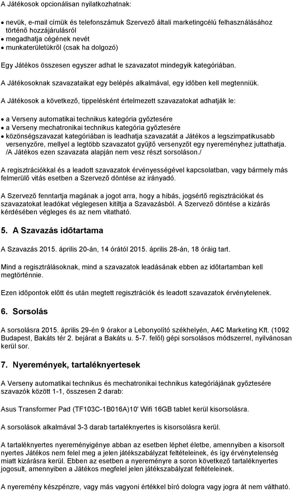 A Játékosok a következő, tippelésként értelmezett szavazatokat adhatják le: a Verseny automatikai technikus kategória győztesére a Verseny mechatronikai technikus kategória győztesére