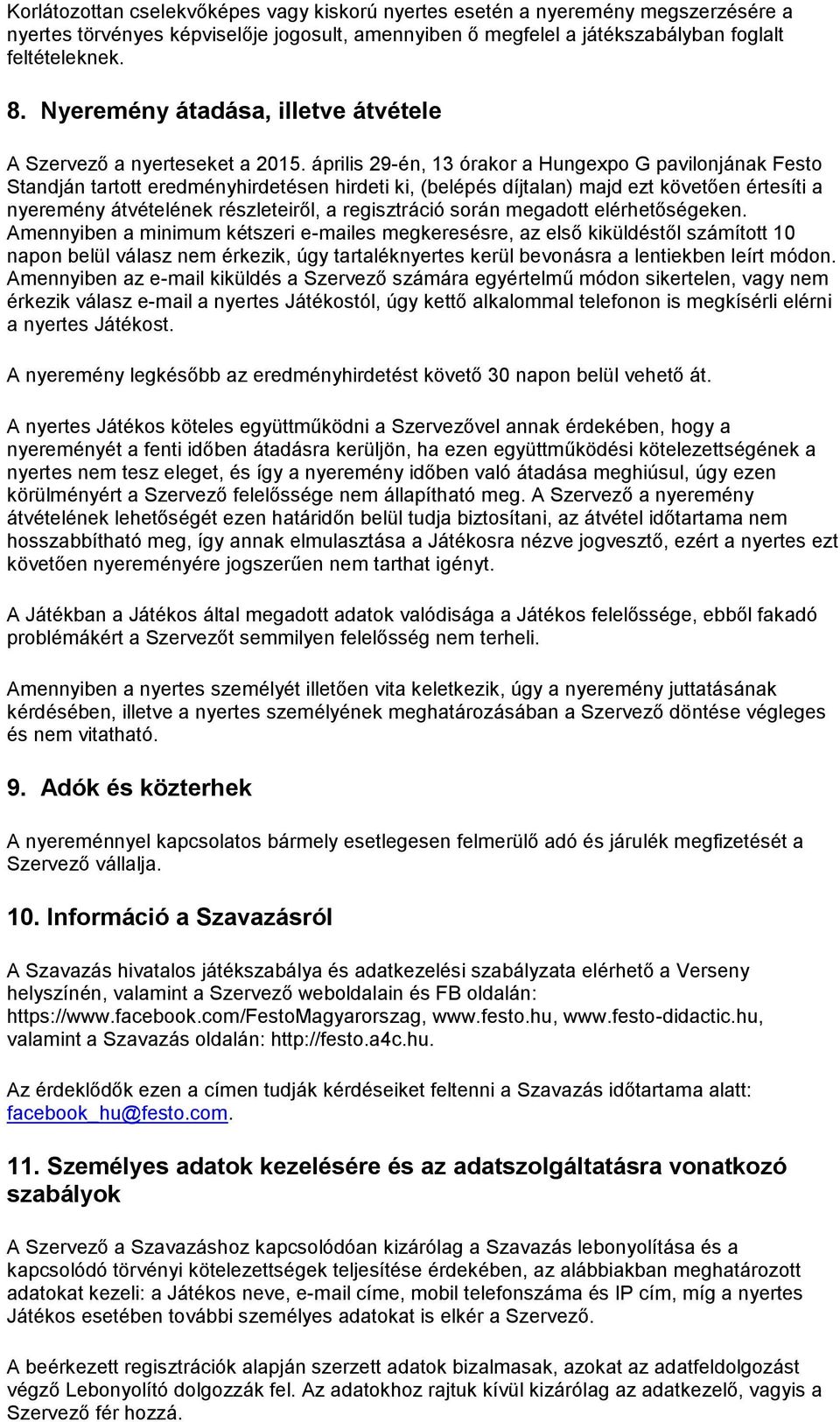 április 29-én, 13 órakor a Hungexpo G pavilonjának Festo Standján tartott eredményhirdetésen hirdeti ki, (belépés díjtalan) majd ezt követően értesíti a nyeremény átvételének részleteiről, a