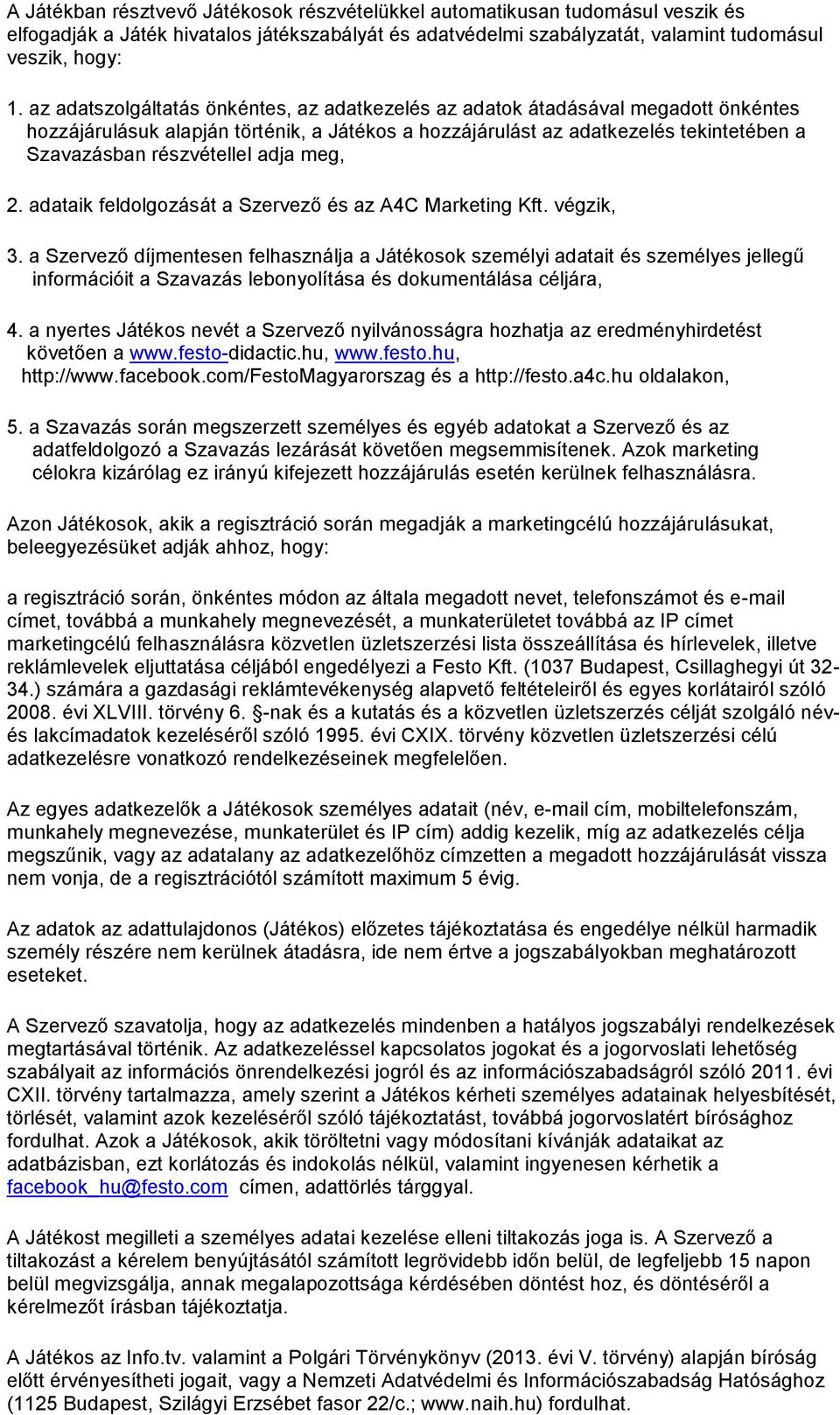 adja meg, 2. adataik feldolgozását a Szervező és az A4C Marketing Kft. végzik, 3.