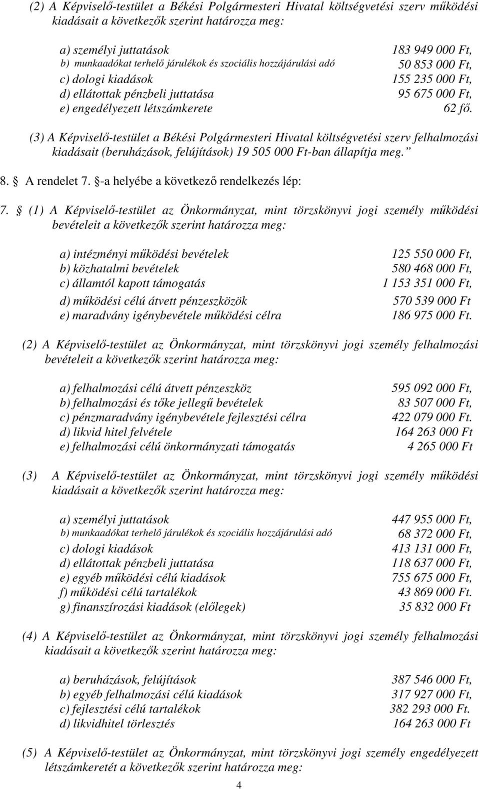 (3) A Képviselő-testület a Békési Polgármesteri Hivatal költségvetési szerv felhalmozási kiadásait (beruházások, felújítások) 19 505 000 Ft-ban állapítja meg. 8. A rendelet 7.