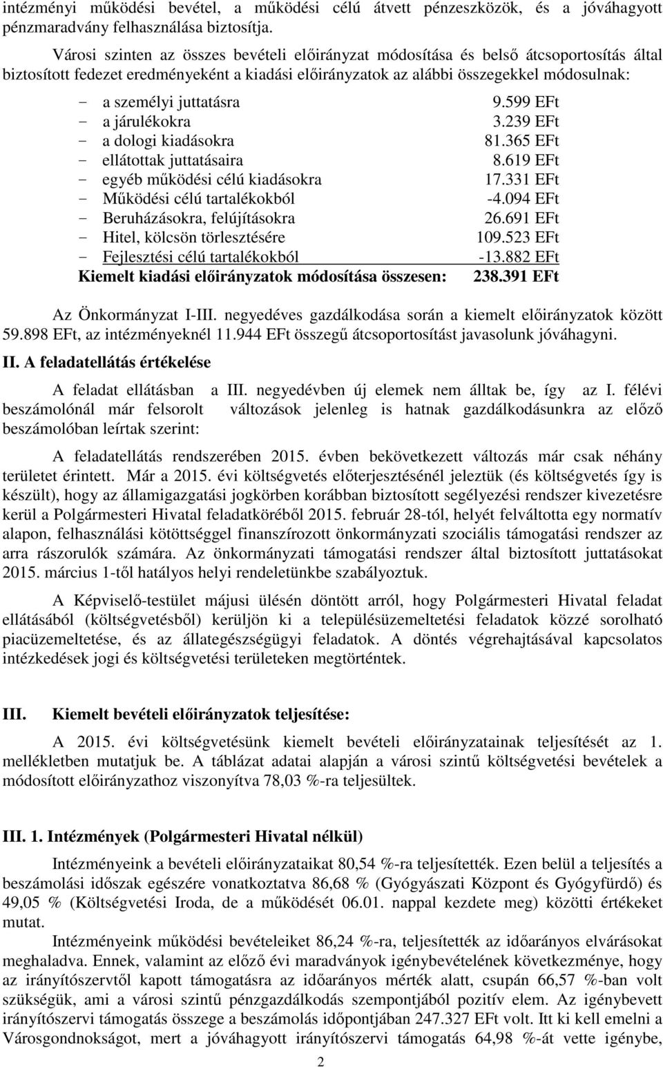 599 EFt - a járulékokra 3.239 EFt - a dologi kiadásokra 81.365 EFt - ellátottak juttatásaira 8.619 EFt - egyéb működési célú kiadásokra 17.331 EFt - Működési célú tartalékokból -4.