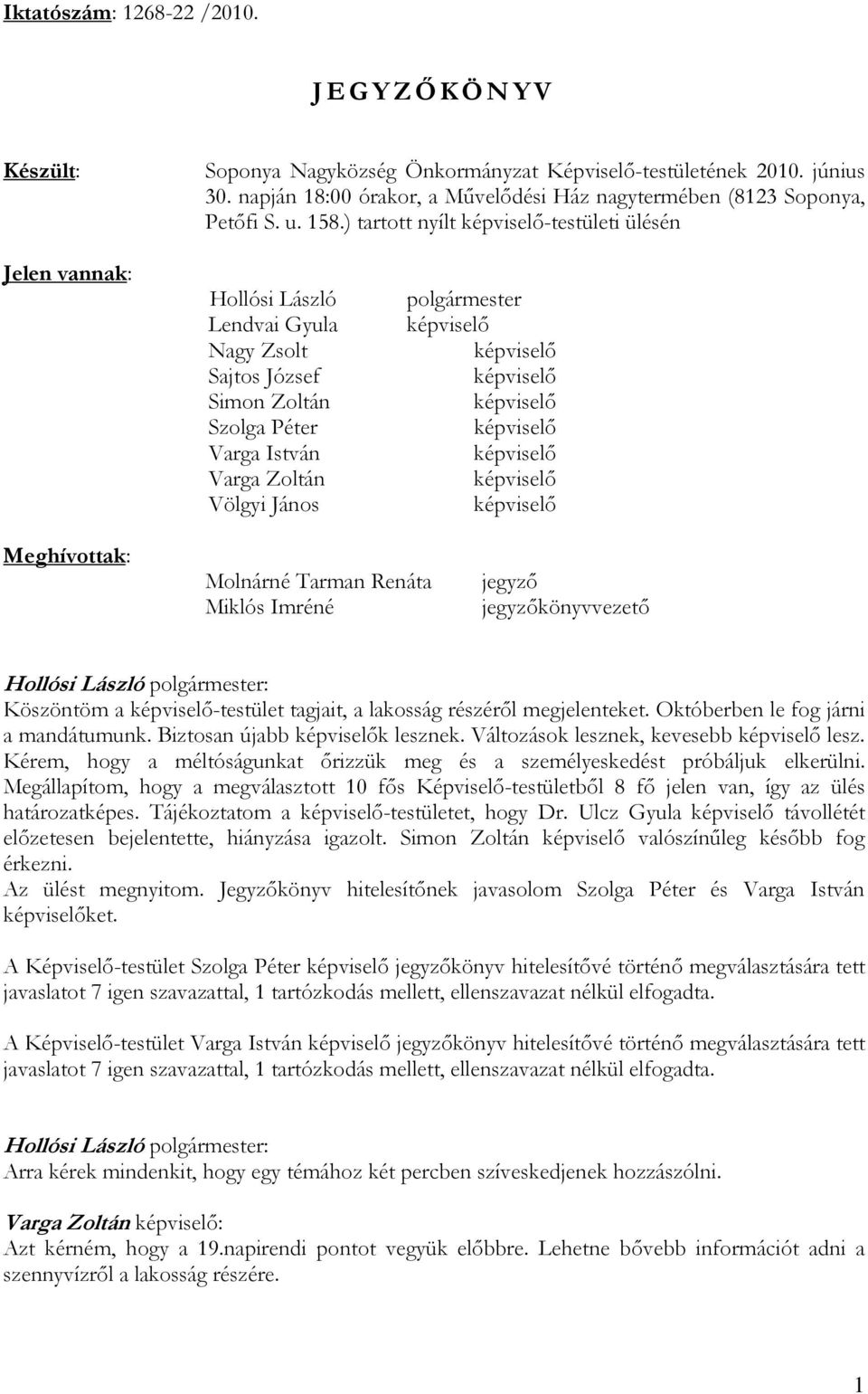 képviselő képviselő képviselő képviselő képviselő képviselő képviselő képviselő Meghívottak: Molnárné Tarman Renáta Miklós Imréné jegyző jegyzőkönyvvezető Köszöntöm a képviselő-testület tagjait, a