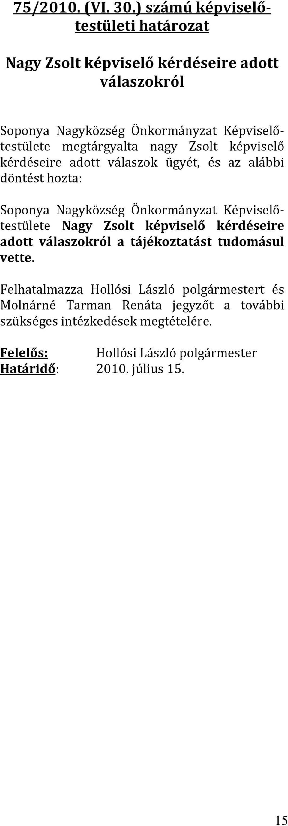 megtárgyalta nagy Zsolt képviselő kérdéseire adott válaszok ügyét, és az alábbi döntést hozta: Soponya Nagyközség Önkormányzat