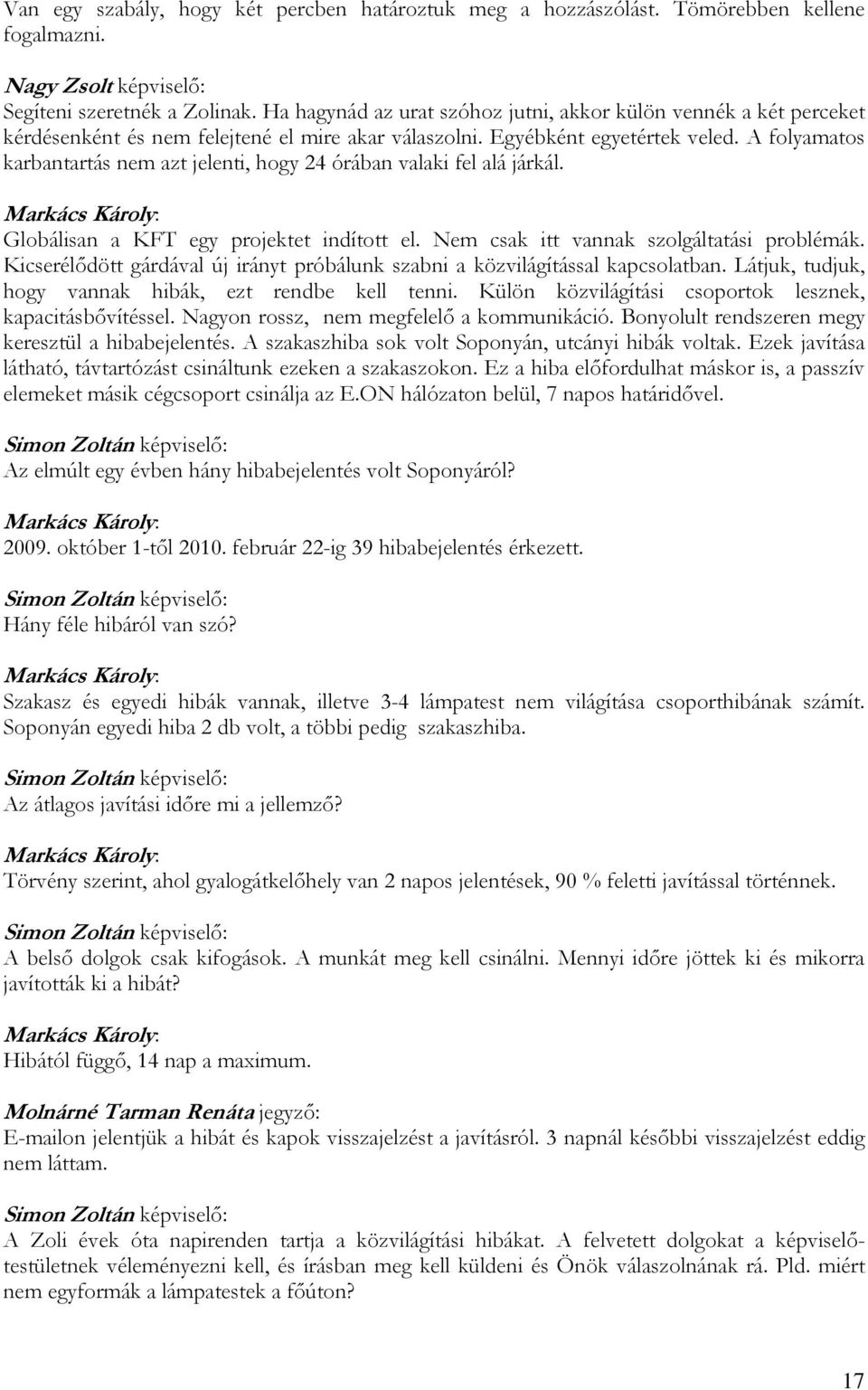 A folyamatos karbantartás nem azt jelenti, hogy 24 órában valaki fel alá járkál. Markács Károly: Globálisan a KFT egy projektet indított el. Nem csak itt vannak szolgáltatási problémák.