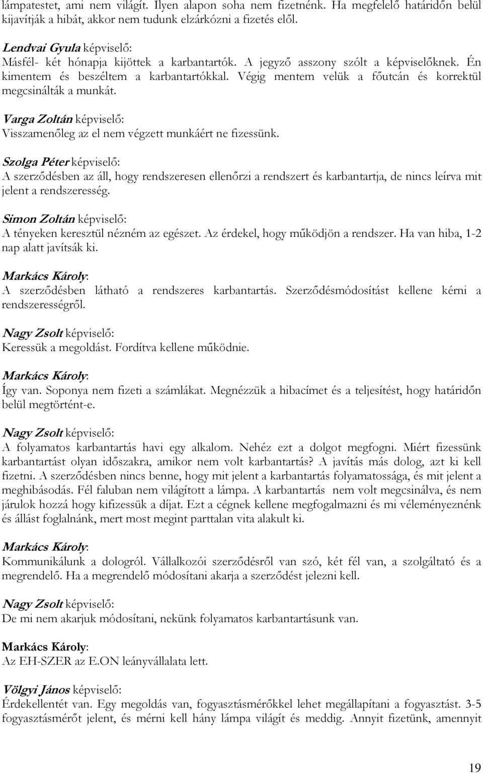 Végig mentem velük a főutcán és korrektül megcsinálták a munkát. Visszamenőleg az el nem végzett munkáért ne fizessünk.