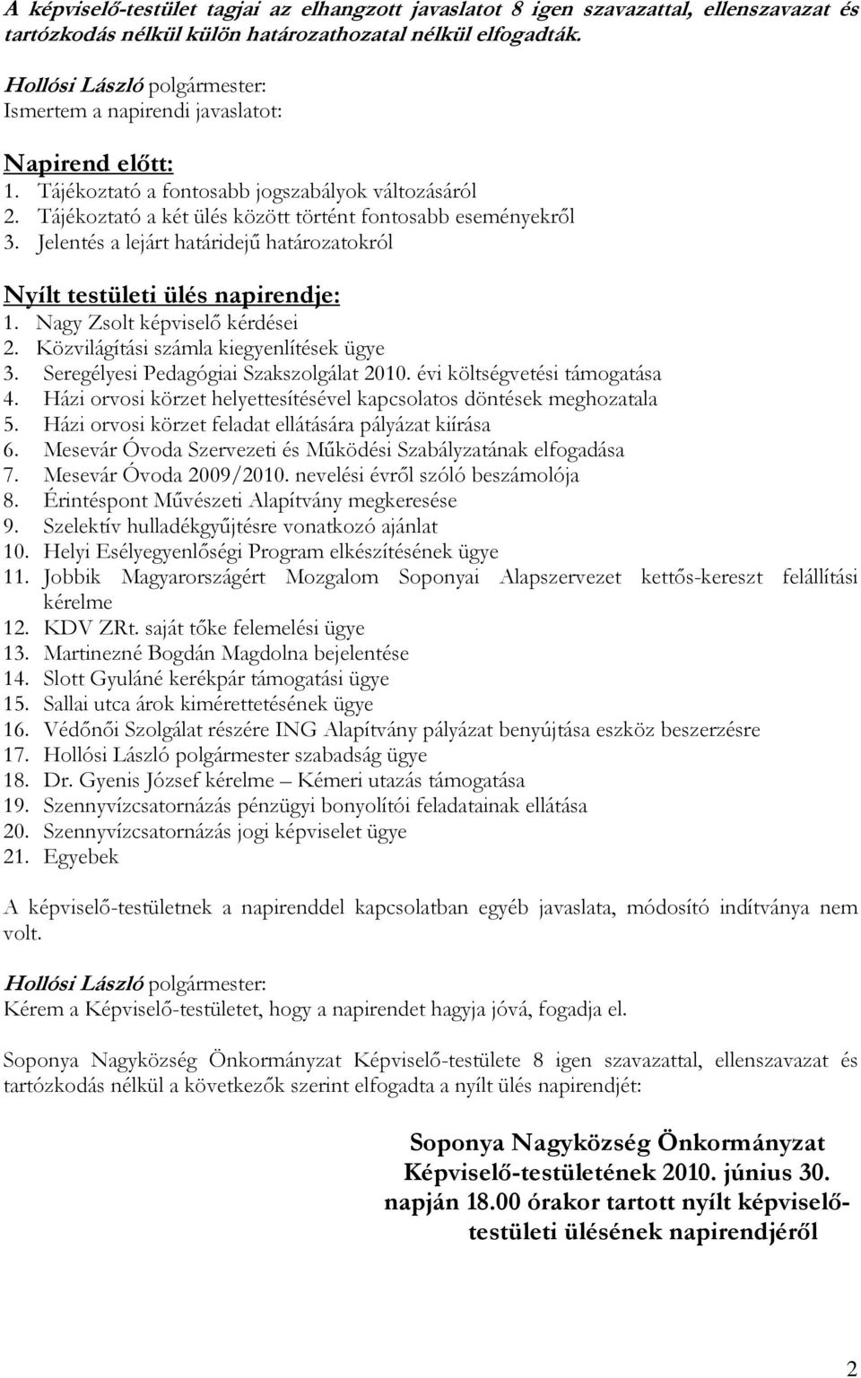 Jelentés a lejárt határidejű határozatokról Nyílt testületi ülés napirendje: 1. Nagy Zsolt képviselő kérdései 2. Közvilágítási számla kiegyenlítések ügye 3. Seregélyesi Pedagógiai Szakszolgálat 2010.