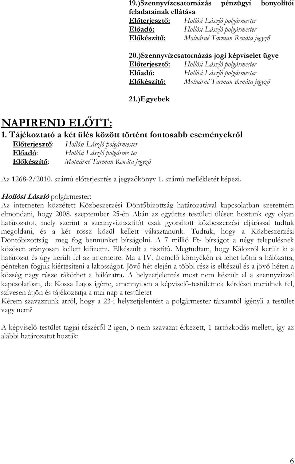 Az interneten közzétett Közbeszerzési Döntőbizottság határozatával kapcsolatban szeretném elmondani, hogy 2008.