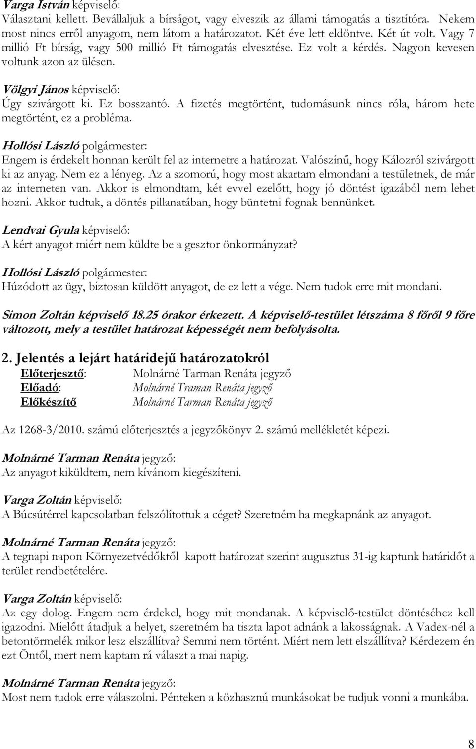 A fizetés megtörtént, tudomásunk nincs róla, három hete megtörtént, ez a probléma. Engem is érdekelt honnan került fel az internetre a határozat. Valószínű, hogy Kálozról szivárgott ki az anyag.