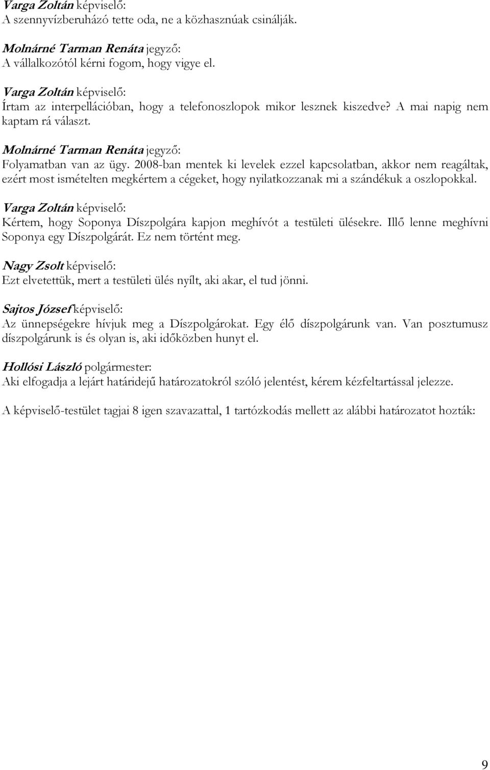 2008-ban mentek ki levelek ezzel kapcsolatban, akkor nem reagáltak, ezért most ismételten megkértem a cégeket, hogy nyilatkozzanak mi a szándékuk a oszlopokkal.