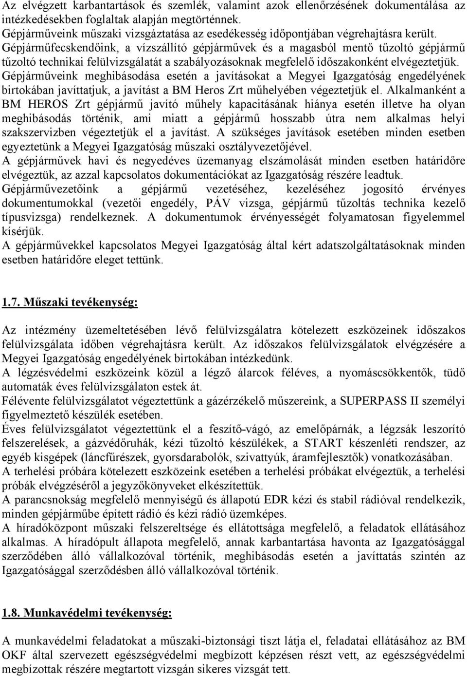 Gépjárműfecskendőink, a vízszállító gépjárművek és a magasból mentő tűzoltó gépjármű tűzoltó technikai felülvizsgálatát a szabályozásoknak megfelelő időszakonként elvégeztetjük.