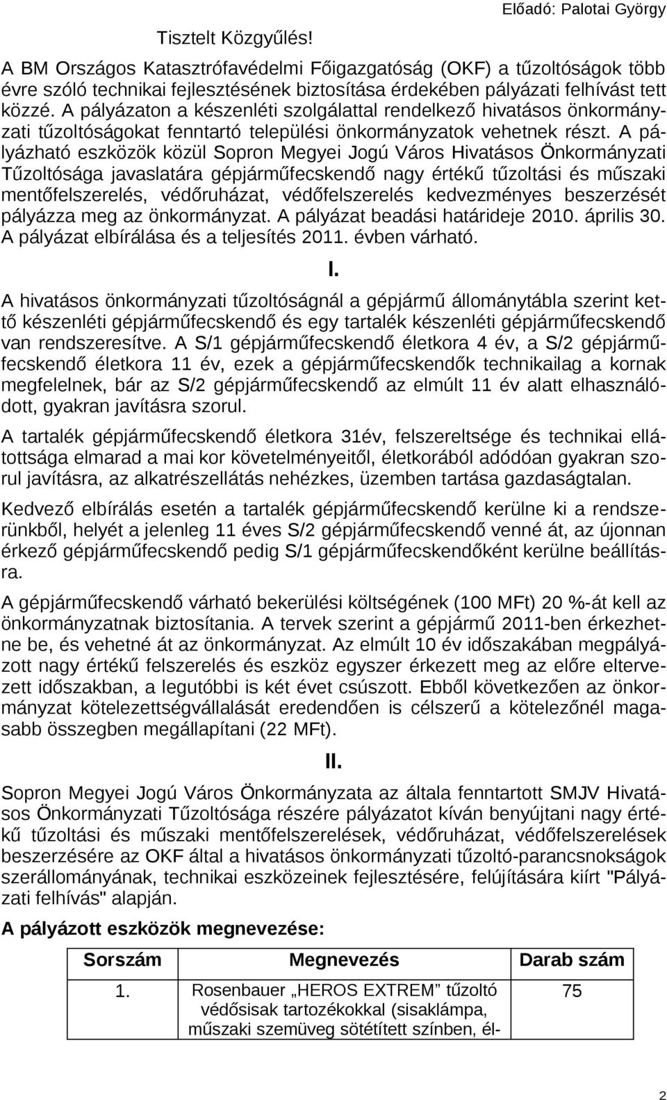 A pályázaton a készenléti szolgálattal rendelkező hivatásos önkormányzati tűzoltóságokat fenntartó települési önkormányzatok vehetnek részt.