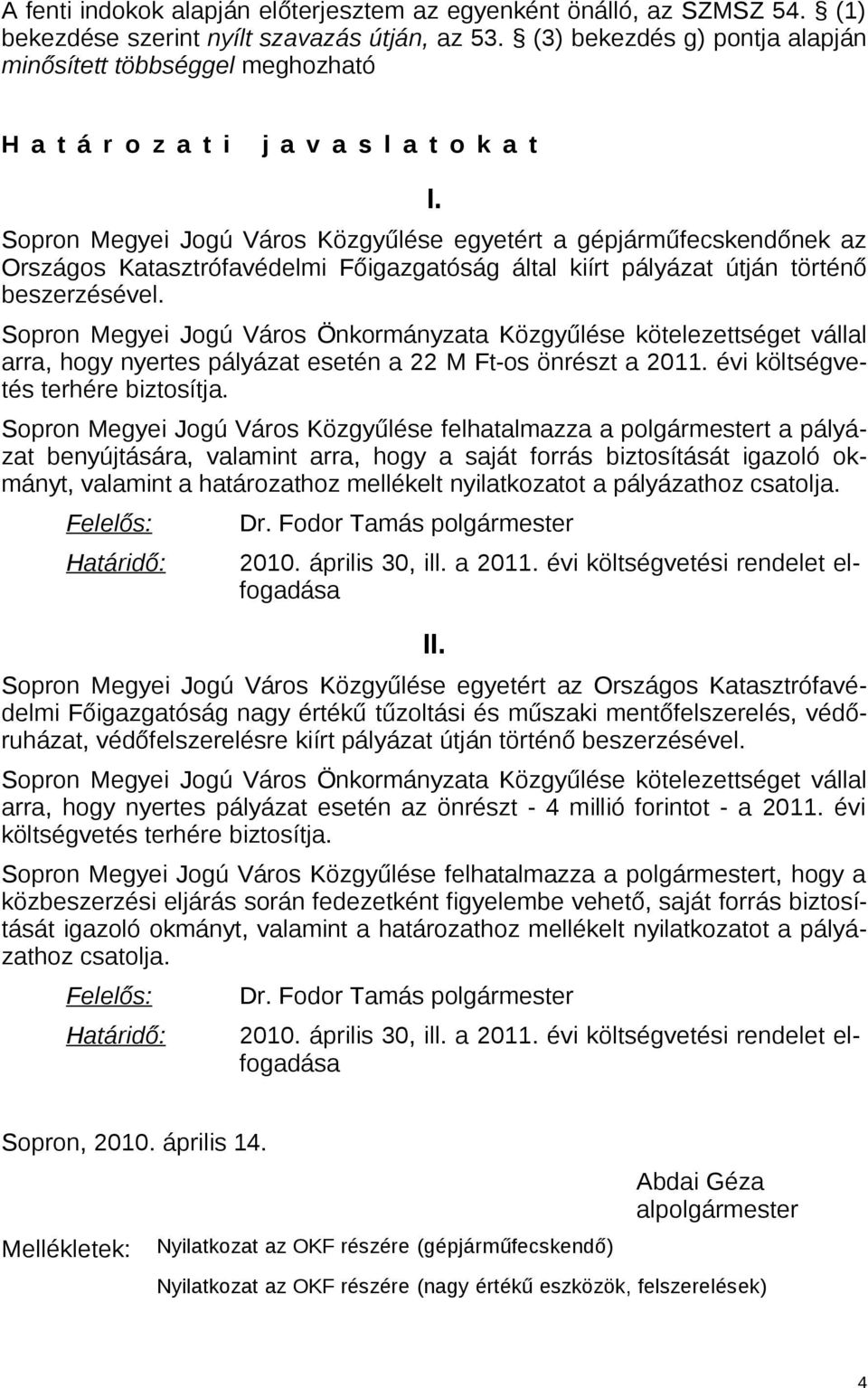 Sopron Megyei Jogú Város Közgyűlése egyetért a gépjárműfecskendőnek az Országos Katasztrófavédelmi Főigazgatóság által kiírt pályázat útján történő beszerzésével.