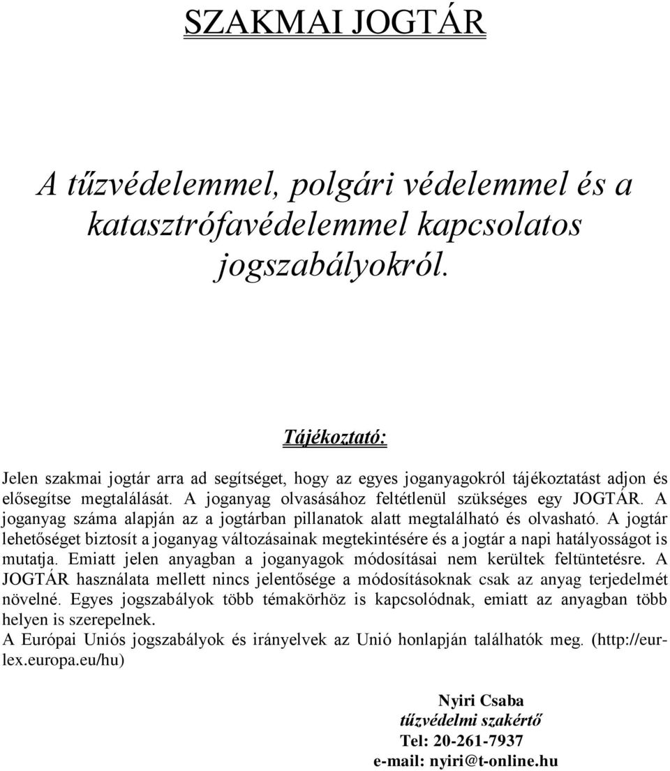 A joganyag száma alapján az a jogtárban pillanatok alatt megtalálható és olvasható. A jogtár lehetőséget biztosít a joganyag változásainak megtekintésére és a jogtár a napi hatályosságot is mutatja.