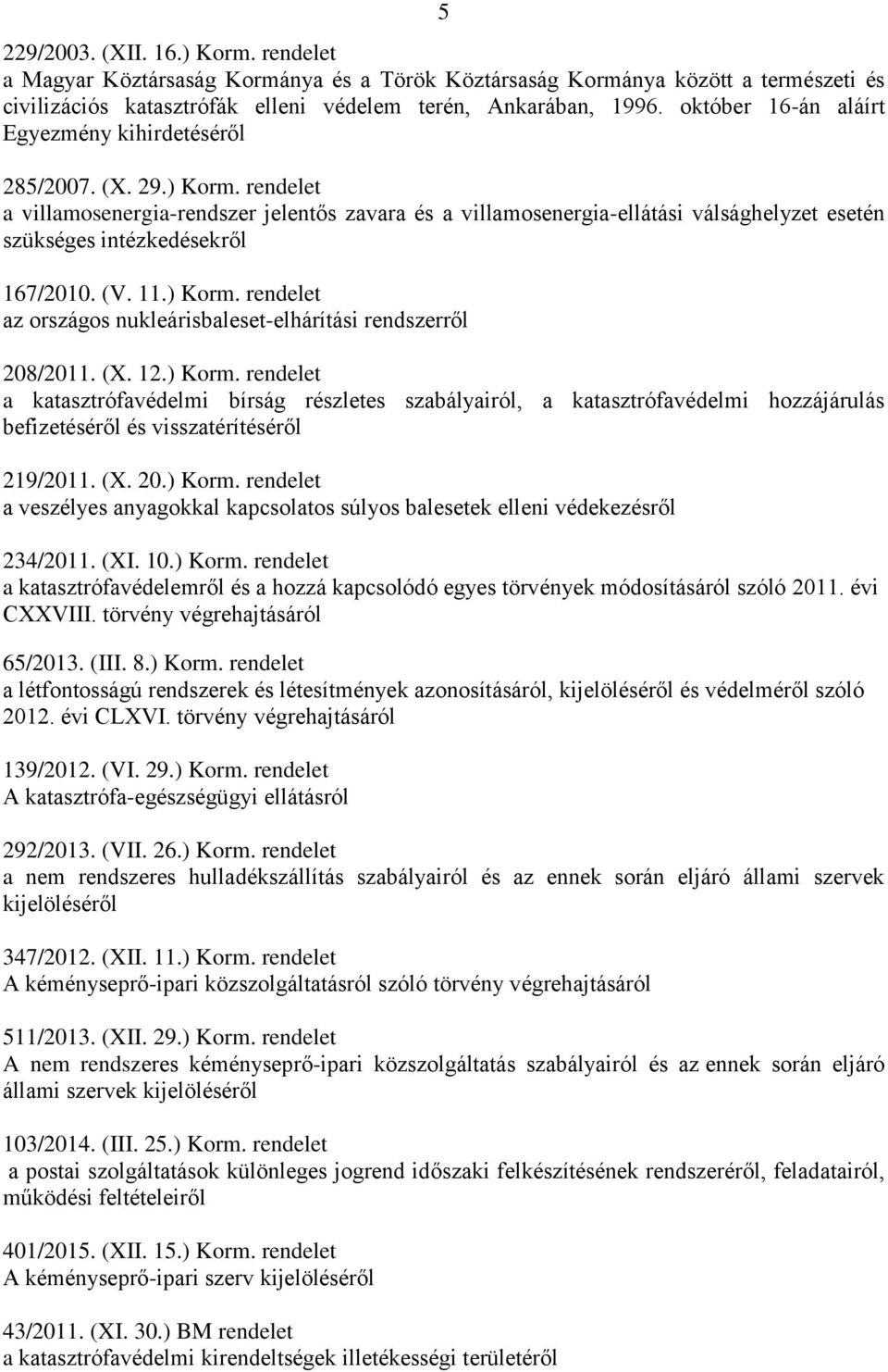 rendelet a villamosenergia-rendszer jelentős zavara és a villamosenergia-ellátási válsághelyzet esetén szükséges intézkedésekről 167/2010. (V. 11.) Korm.