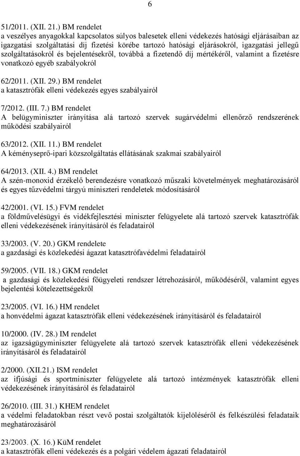 jellegű szolgáltatásokról és bejelentésekről, továbbá a fizetendő díj mértékéről, valamint a fizetésre vonatkozó egyéb szabályokról 62/2011. (XII. 29.