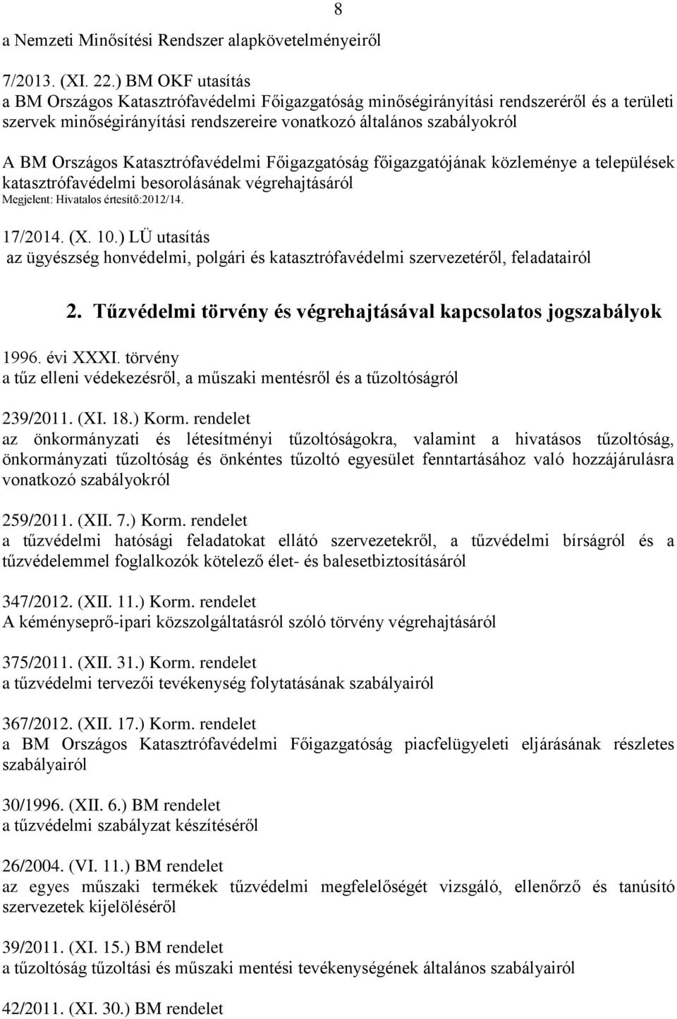 Katasztrófavédelmi Főigazgatóság főigazgatójának közleménye a települések katasztrófavédelmi besorolásának végrehajtásáról Megjelent: Hivatalos értesítő:2012/14. 17/2014. (X. 10.