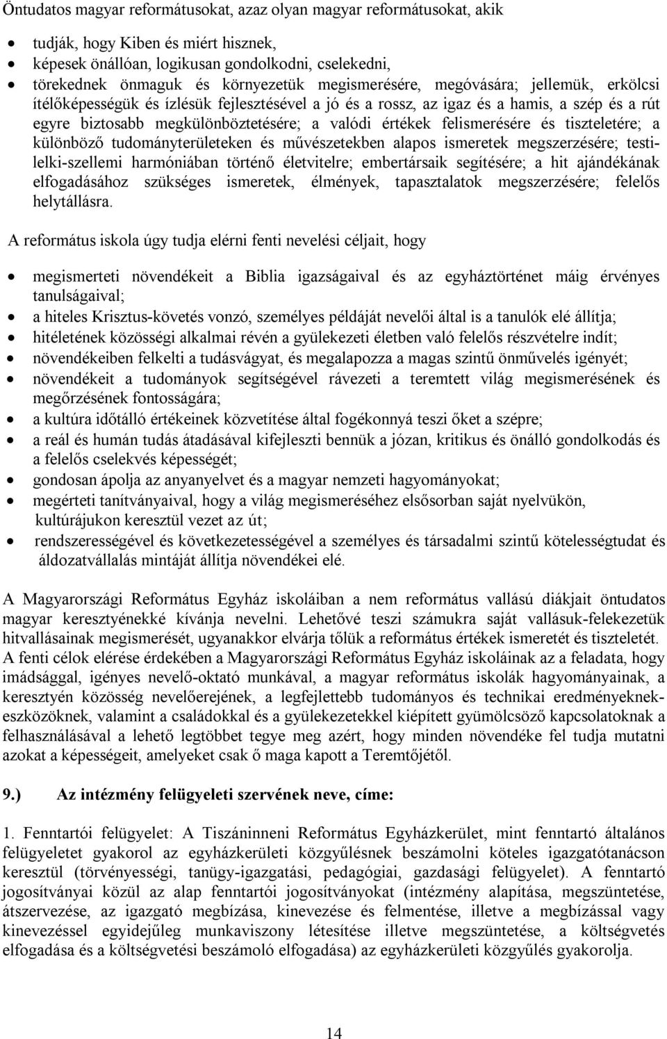 felismerésére és tiszteletére; a különböző tudományterületeken és művészetekben alapos ismeretek megszerzésére; testilelki-szellemi harmóniában történő életvitelre; embertársaik segítésére; a hit