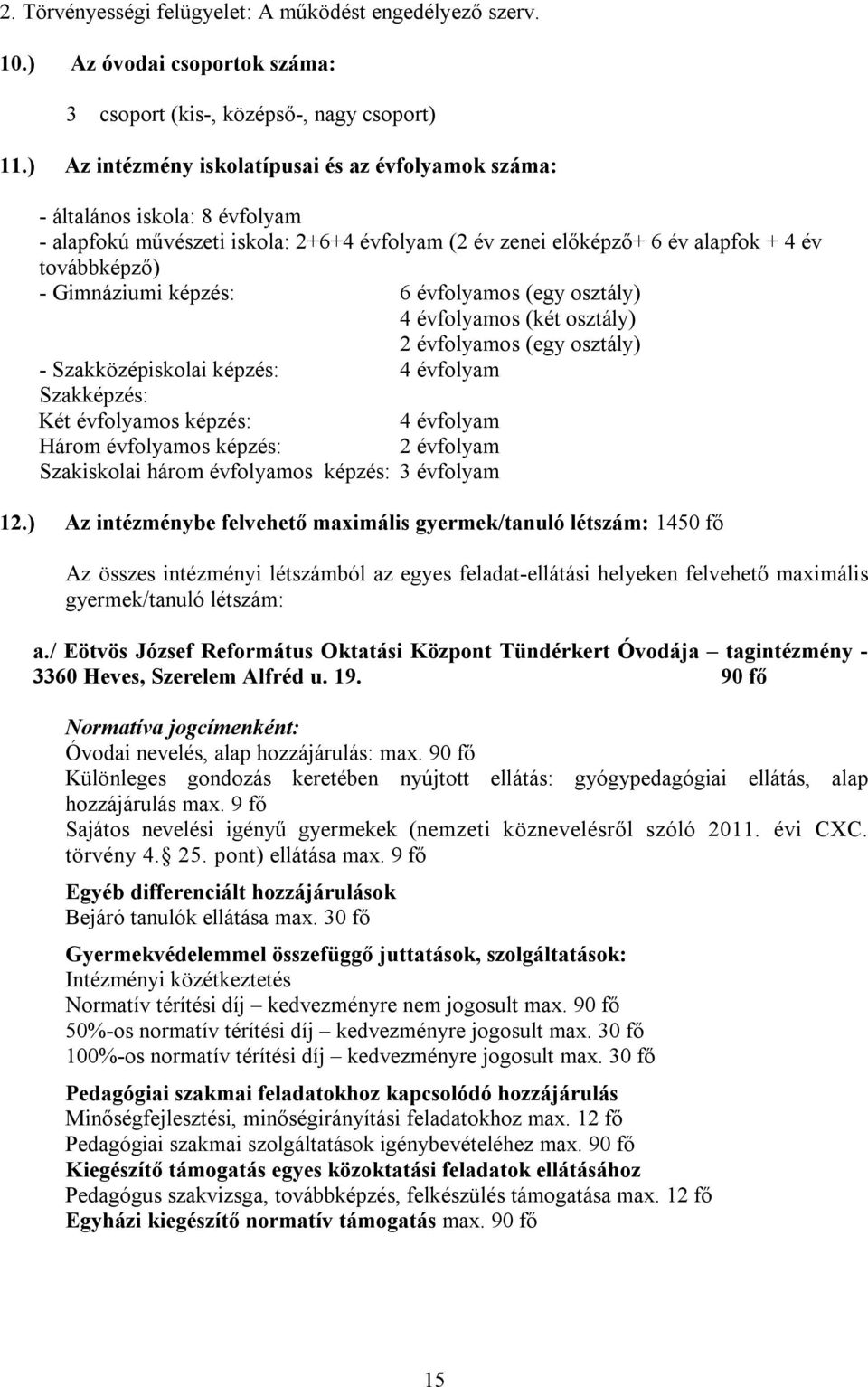 képzés: 6 évfolyamos (egy osztály) 4 évfolyamos (két osztály) 2 évfolyamos (egy osztály) - Szakközépiskolai képzés: 4 évfolyam Szakképzés: Két évfolyamos képzés: 4 évfolyam Három évfolyamos képzés: 2