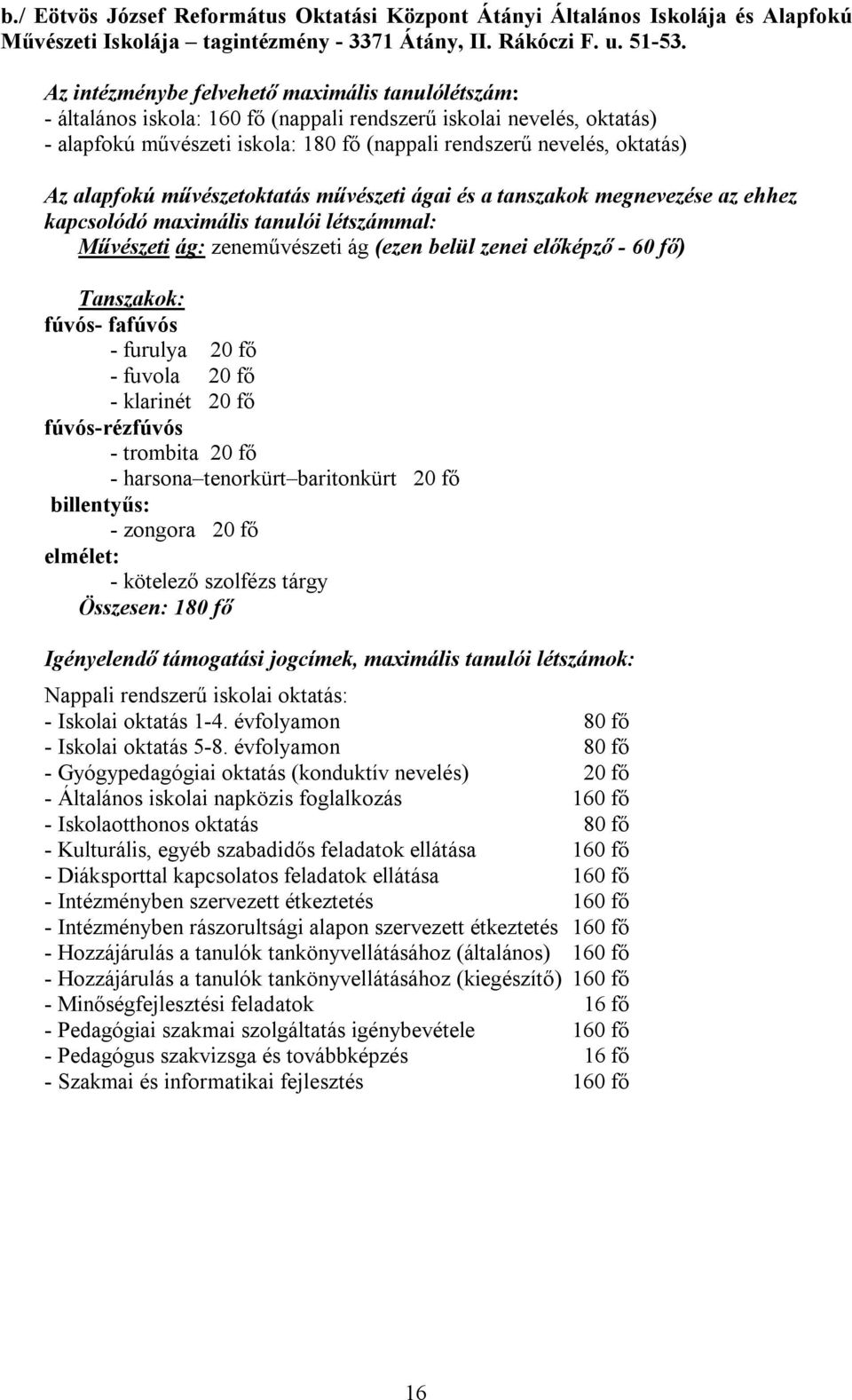 alapfokú művészetoktatás művészeti ágai és a tanszakok megnevezése az ehhez kapcsolódó maximális tanulói létszámmal: Művészeti ág: zeneművészeti ág (ezen belül zenei előképző - 60 fő) Tanszakok: