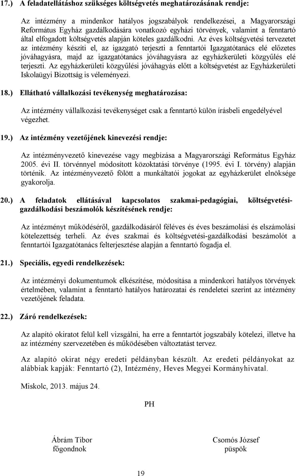 Az éves költségvetési tervezetet az intézmény készíti el, az igazgató terjeszti a fenntartói Igazgatótanács elé előzetes jóváhagyásra, majd az igazgatótanács jóváhagyásra az egyházkerületi közgyűlés