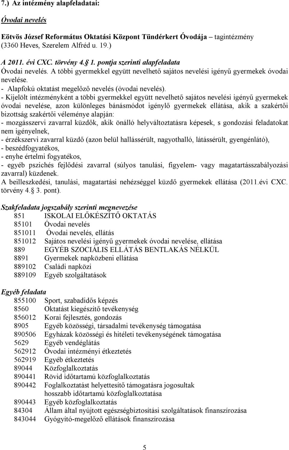 - Kijelölt intézményként a többi gyermekkel együtt nevelhető sajátos nevelési igényű gyermekek óvodai nevelése, azon különleges bánásmódot igénylő gyermekek ellátása, akik a szakértői bizottság