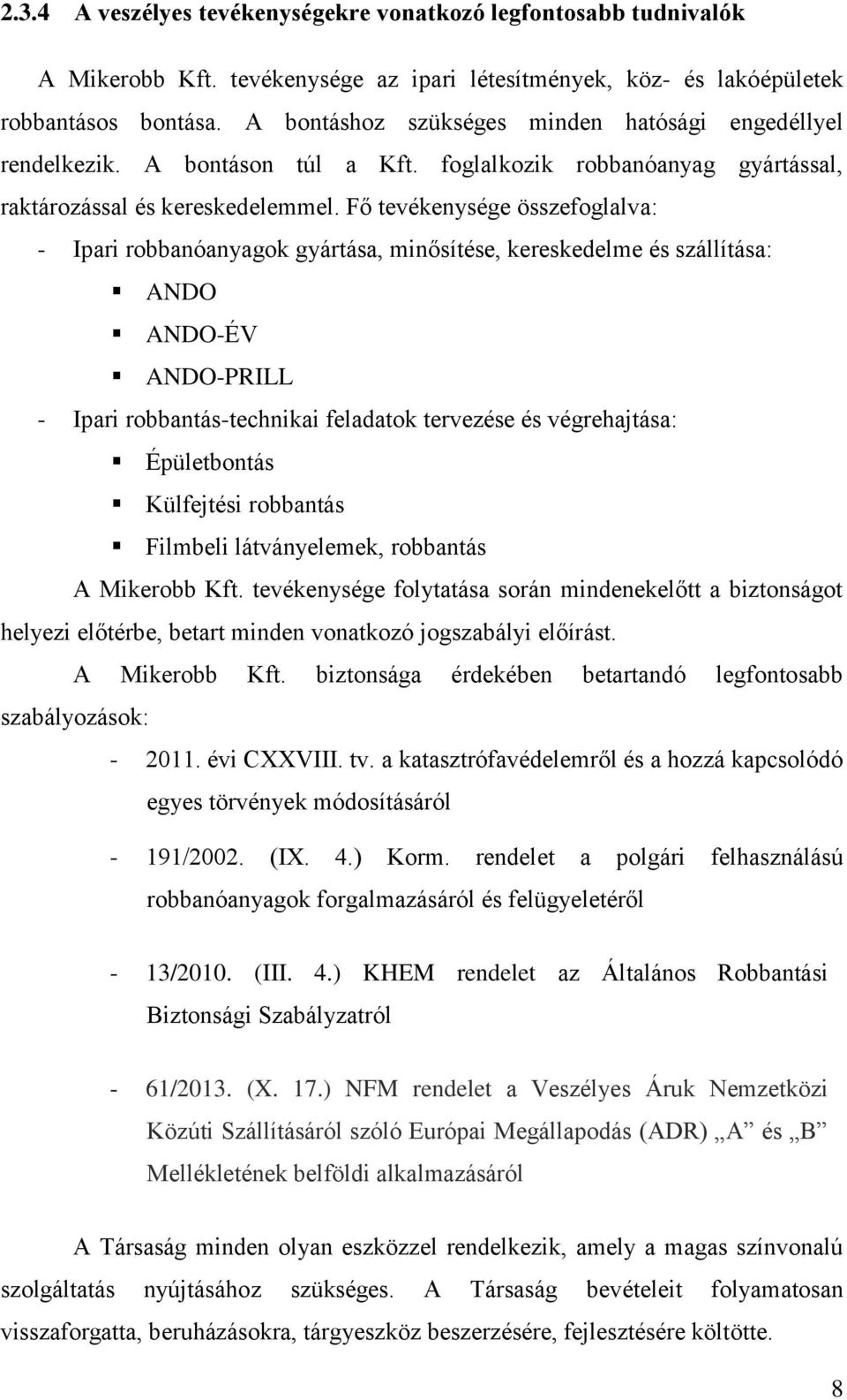 Fő tevékenysége összefoglalva: - Ipari robbanóanyagok gyártása, minősítése, kereskedelme és szállítása: ANDO ANDO-ÉV ANDO-PRILL - Ipari robbantás-technikai feladatok tervezése és végrehajtása: