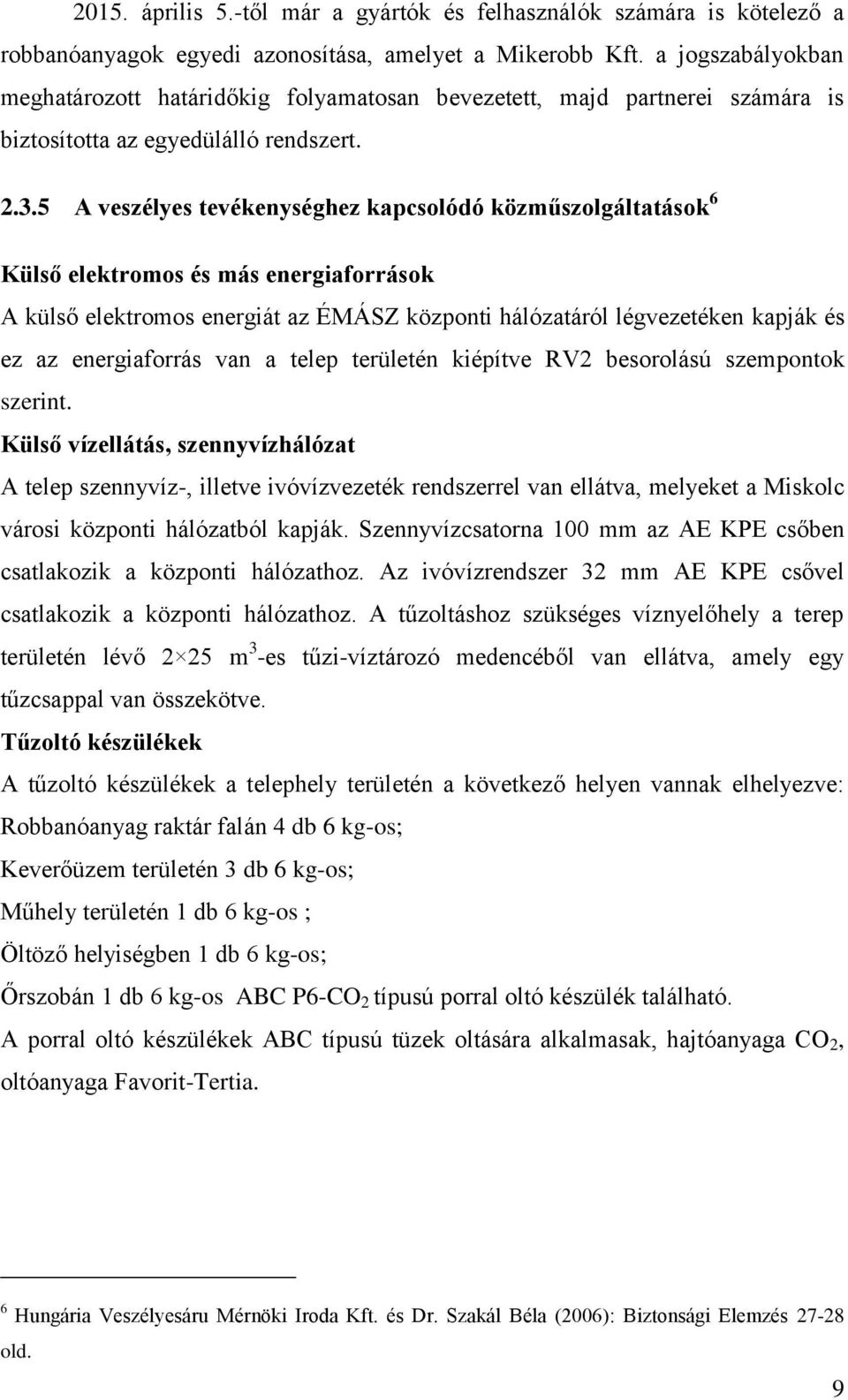 5 A veszélyes tevékenységhez kapcsolódó közműszolgáltatások 6 Külső elektromos és más energiaforrások A külső elektromos energiát az ÉMÁSZ központi hálózatáról légvezetéken kapják és ez az