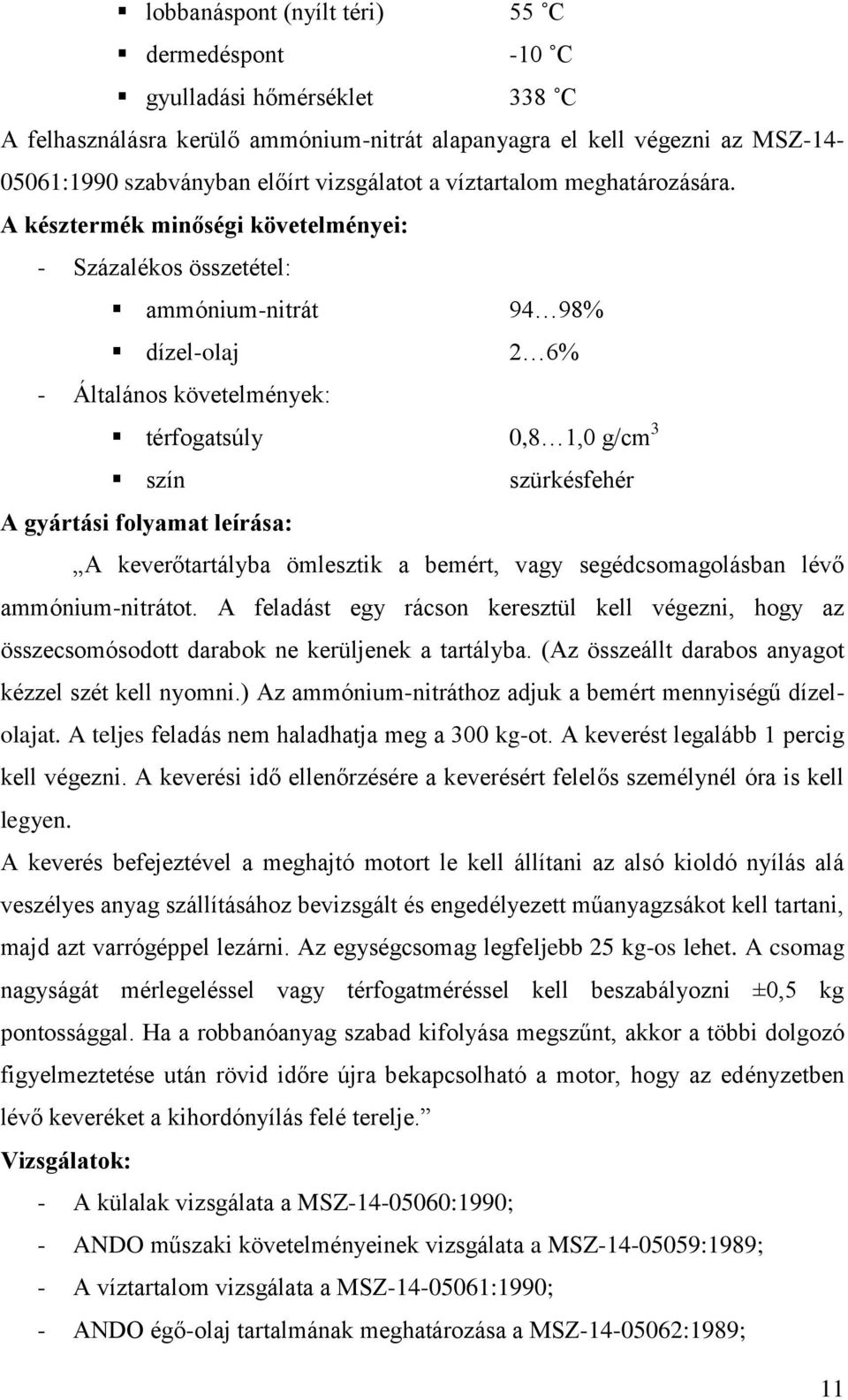 A késztermék minőségi követelményei: - Százalékos összetétel: ammónium-nitrát 94 98% dízel-olaj 2 6% - Általános követelmények: térfogatsúly 0,8 1,0 g/cm 3 szín szürkésfehér A gyártási folyamat