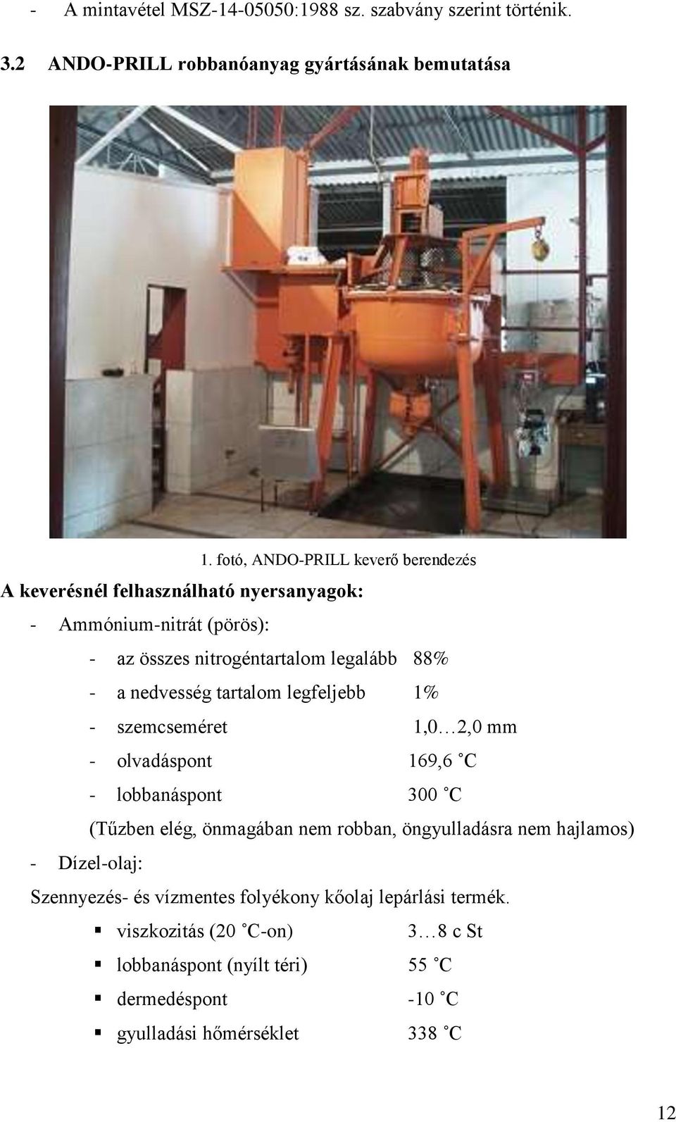 nedvesség tartalom legfeljebb 1% - szemcseméret 1,0 2,0 mm - olvadáspont 169,6 C - lobbanáspont 300 C (Tűzben elég, önmagában nem robban, öngyulladásra