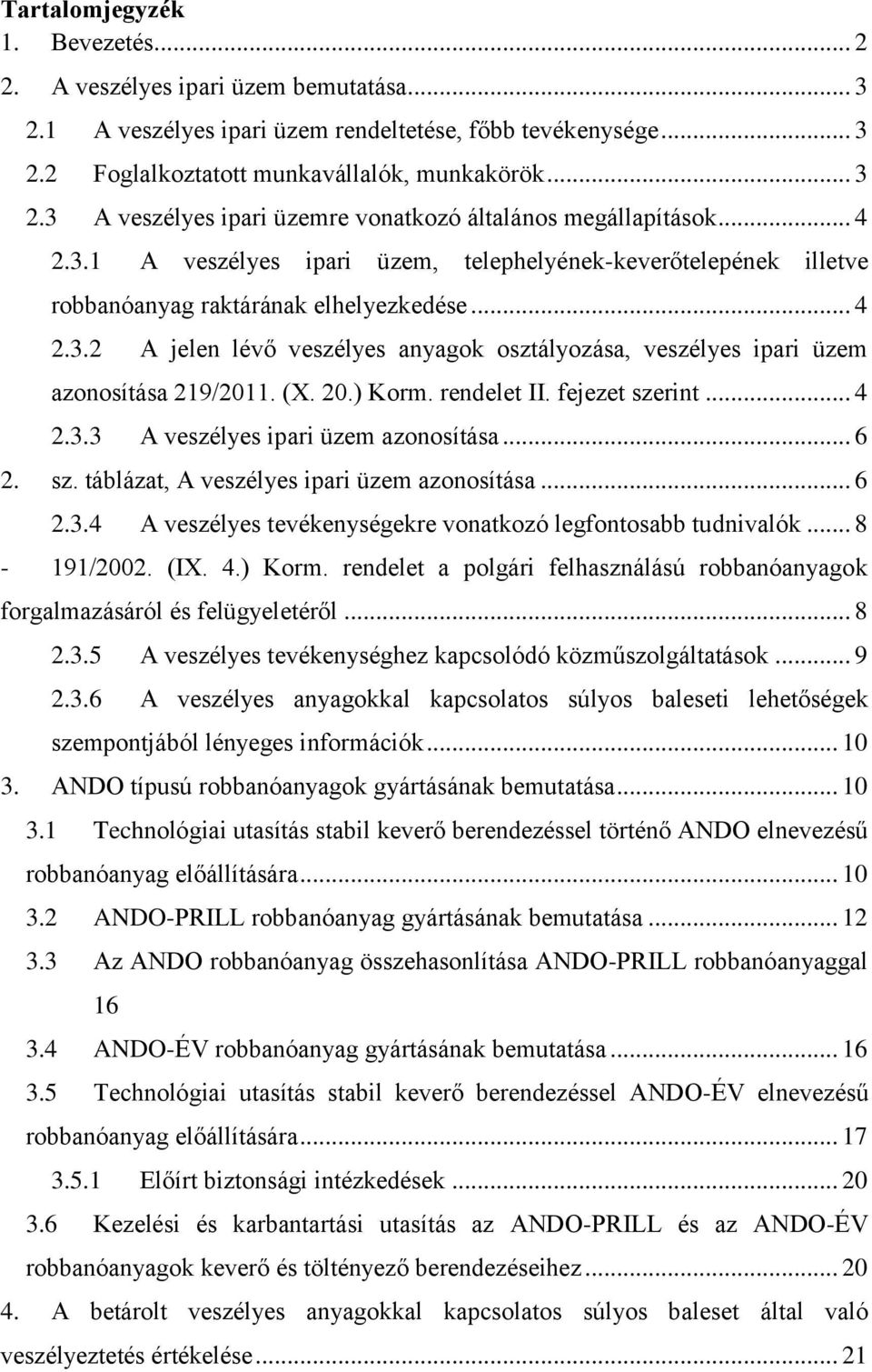 (X. 20.) Korm. rendelet II. fejezet szerint... 4 2.3.3 A veszélyes ipari üzem azonosítása... 6 2. sz. táblázat, A veszélyes ipari üzem azonosítása... 6 2.3.4 A veszélyes tevékenységekre vonatkozó legfontosabb tudnivalók.