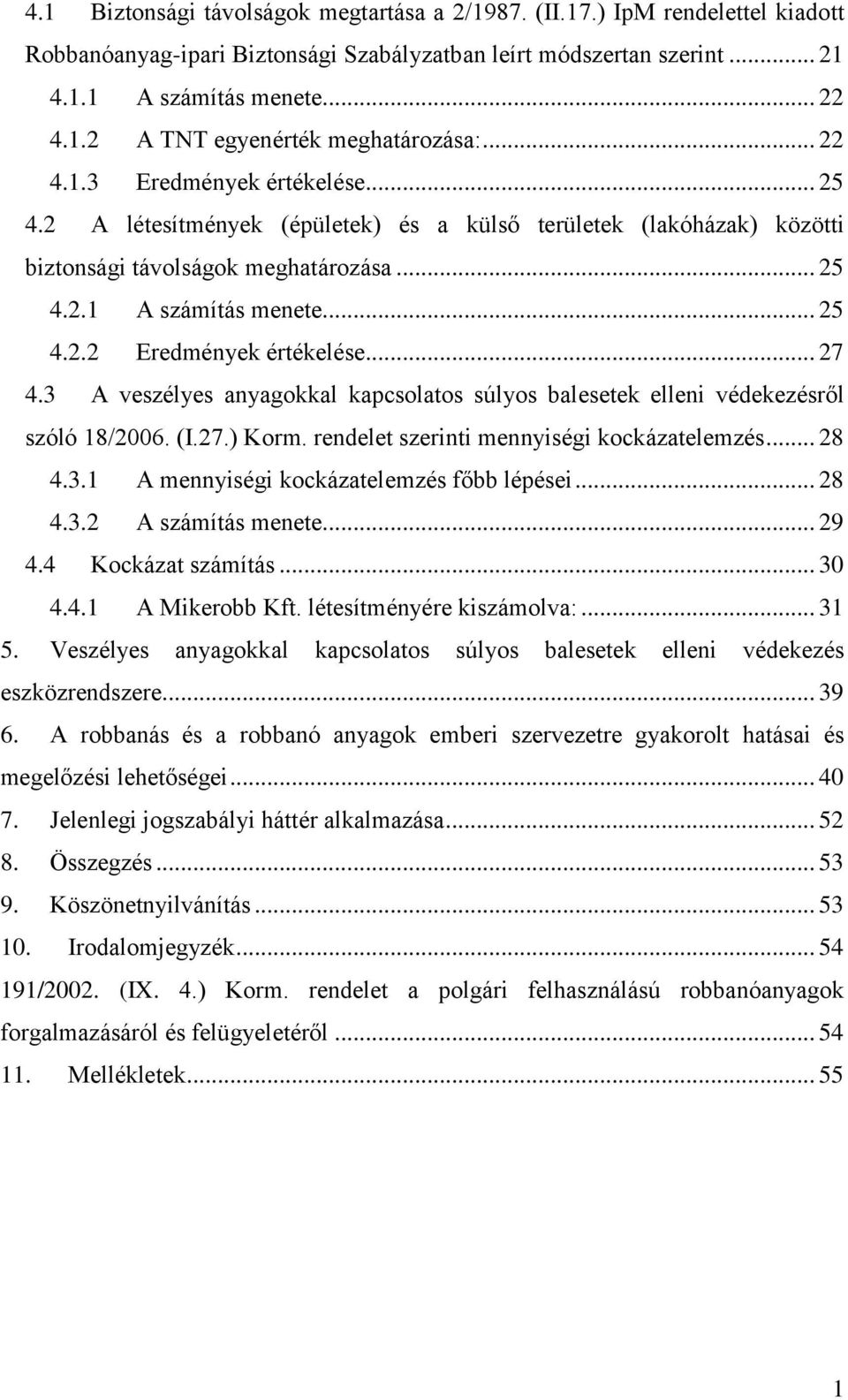 .. 27 4.3 A veszélyes anyagokkal kapcsolatos súlyos balesetek elleni védekezésről szóló 18/2006. (I.27.) Korm. rendelet szerinti mennyiségi kockázatelemzés... 28 4.3.1 A mennyiségi kockázatelemzés főbb lépései.